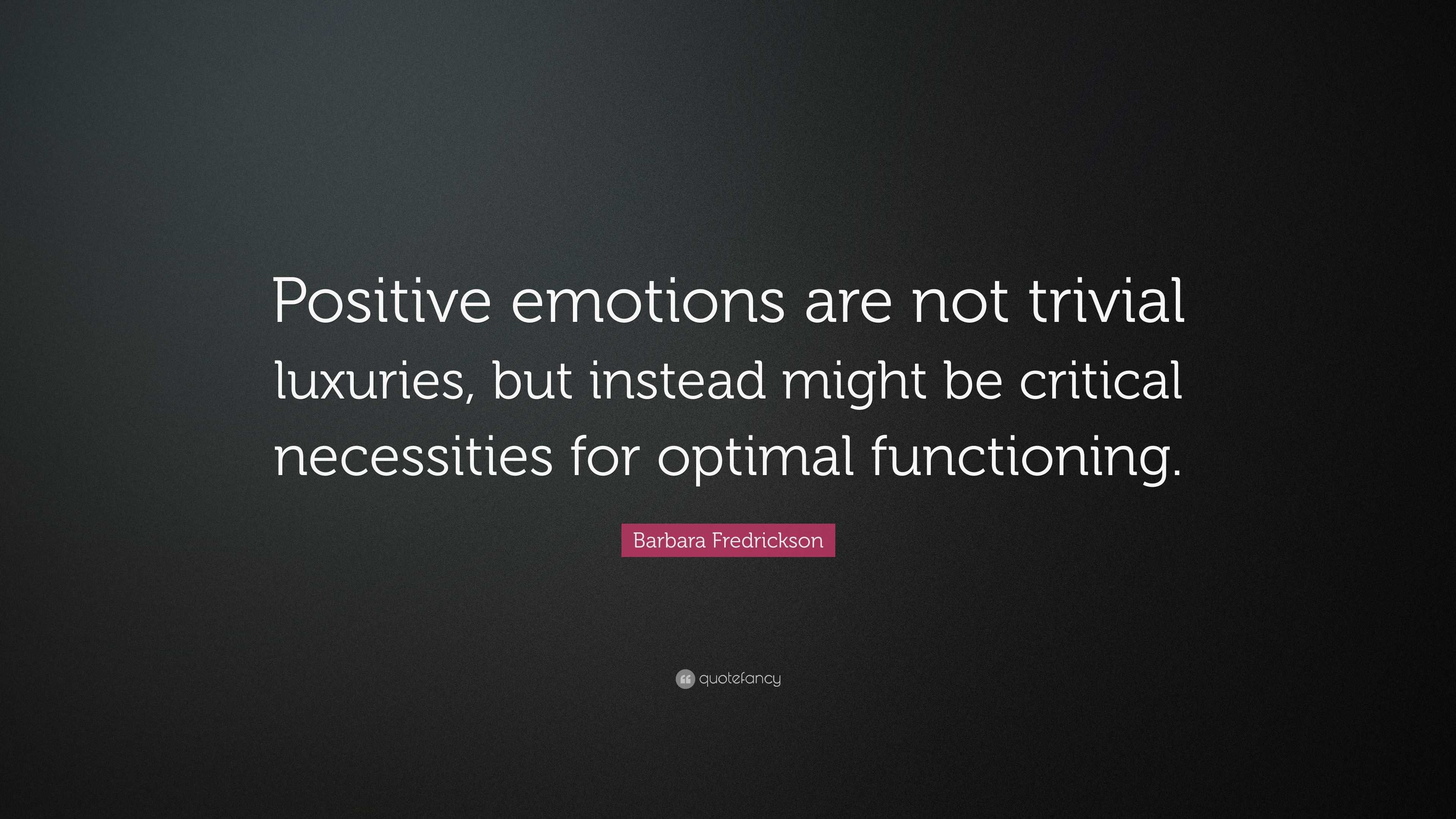 Barbara Fredrickson Quote: “Positive emotions are not trivial luxuries ...