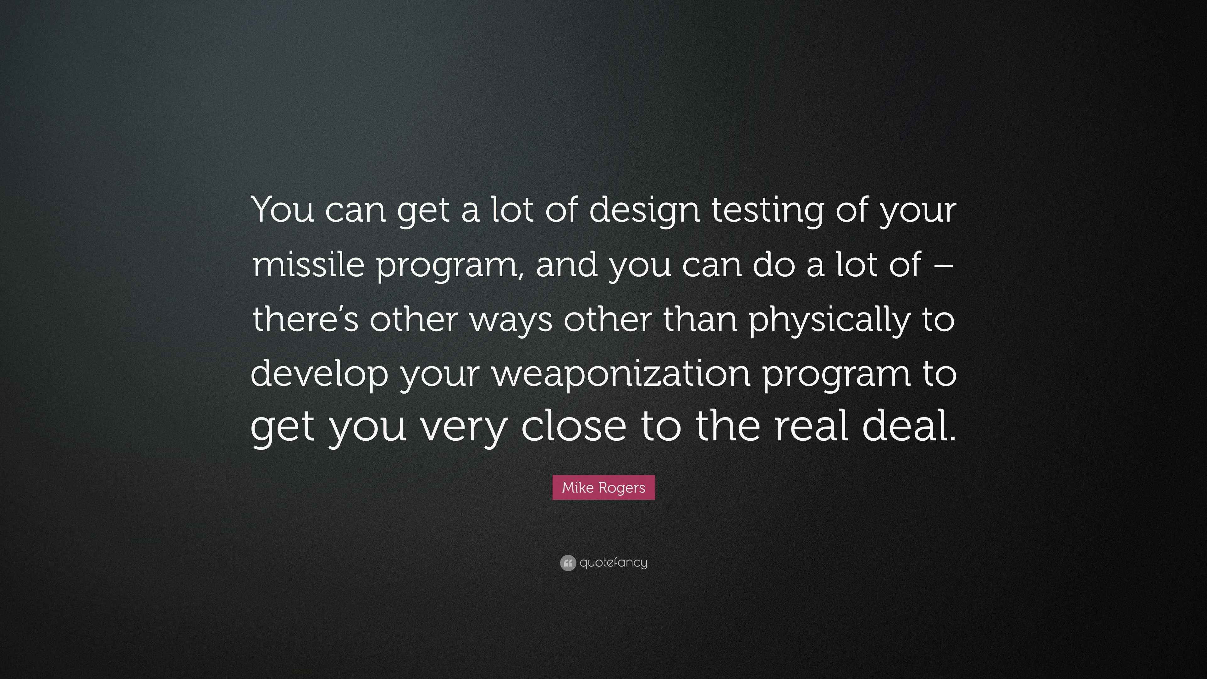 Mike Rogers Quote: “You can get a lot of design testing of your missile ...