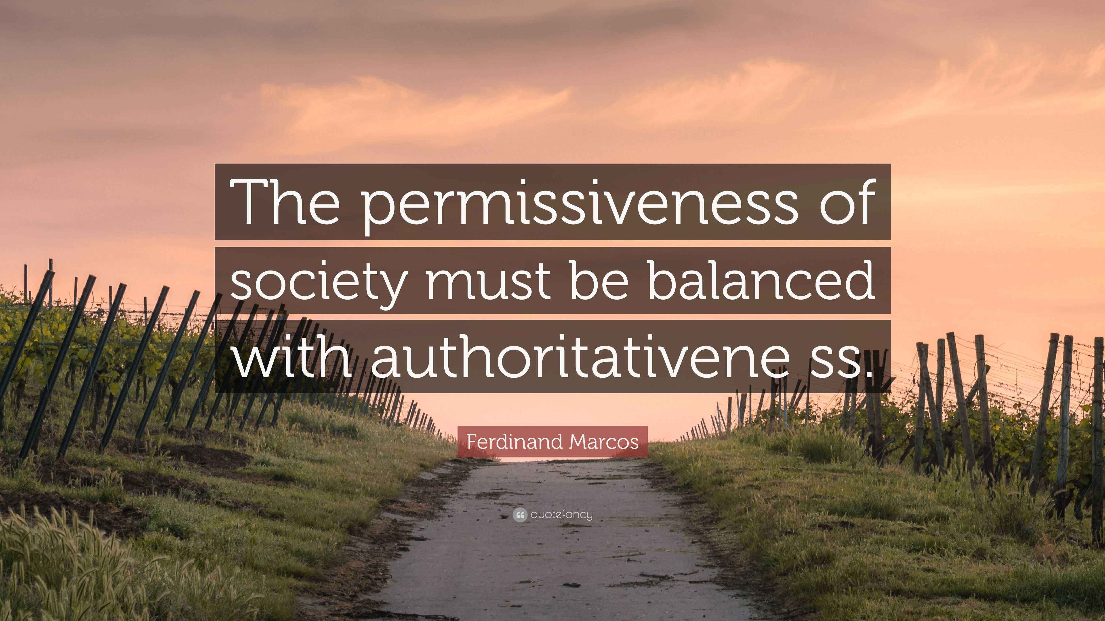 Ferdinand Marcos Quote: “The permissiveness of society must be balanced ...