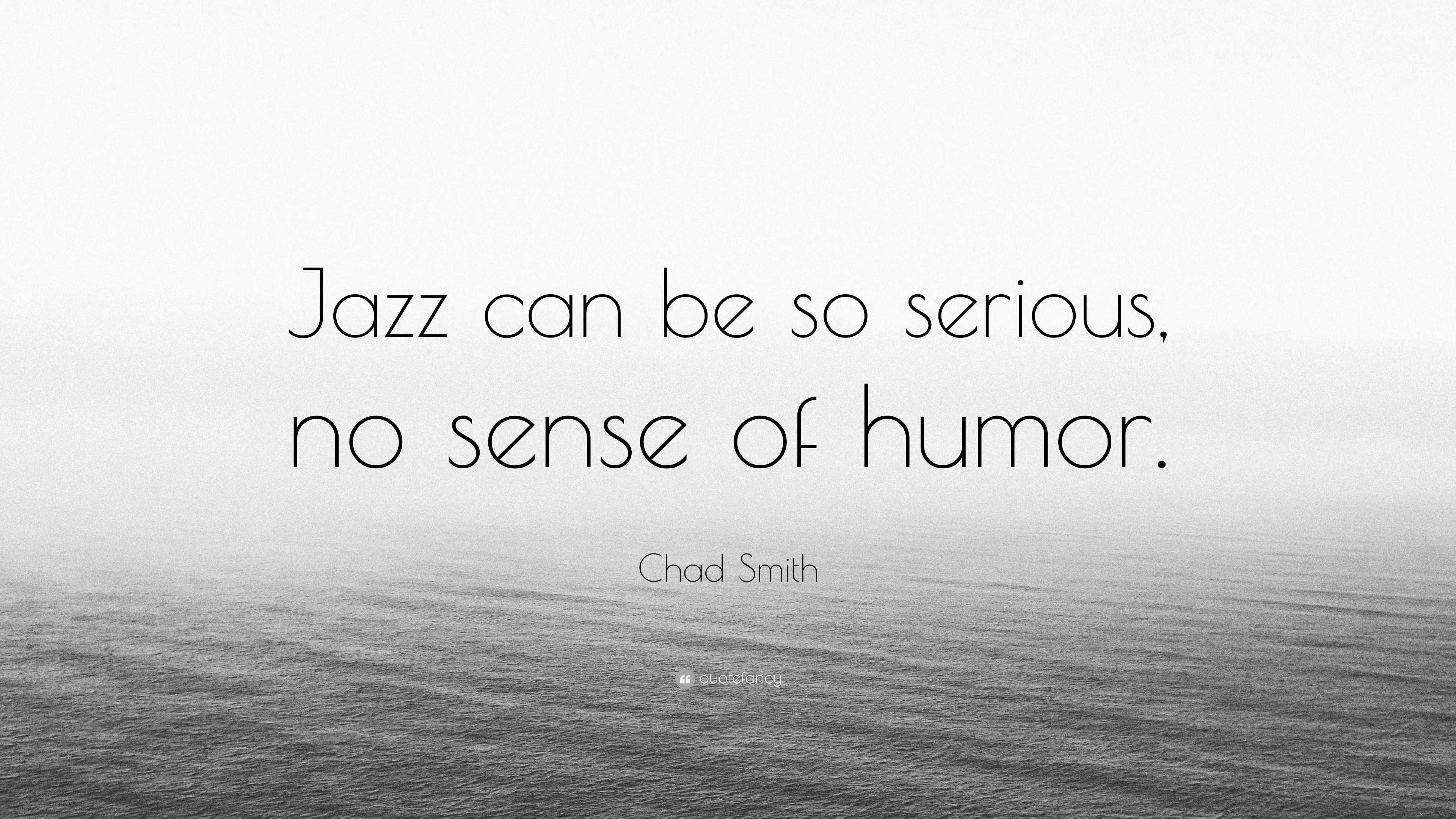 Chad Smith Quote: “Jazz can be so serious, no sense of humor.”