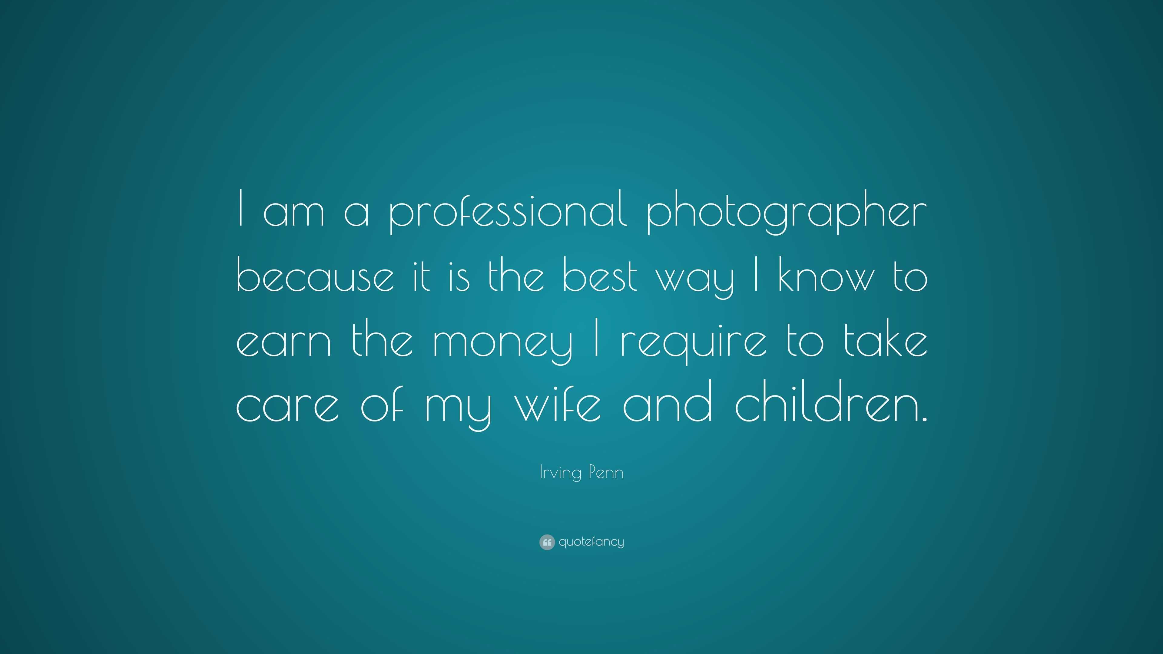 Irving Penn Quote “i Am A Professional Photographer Because It Is The