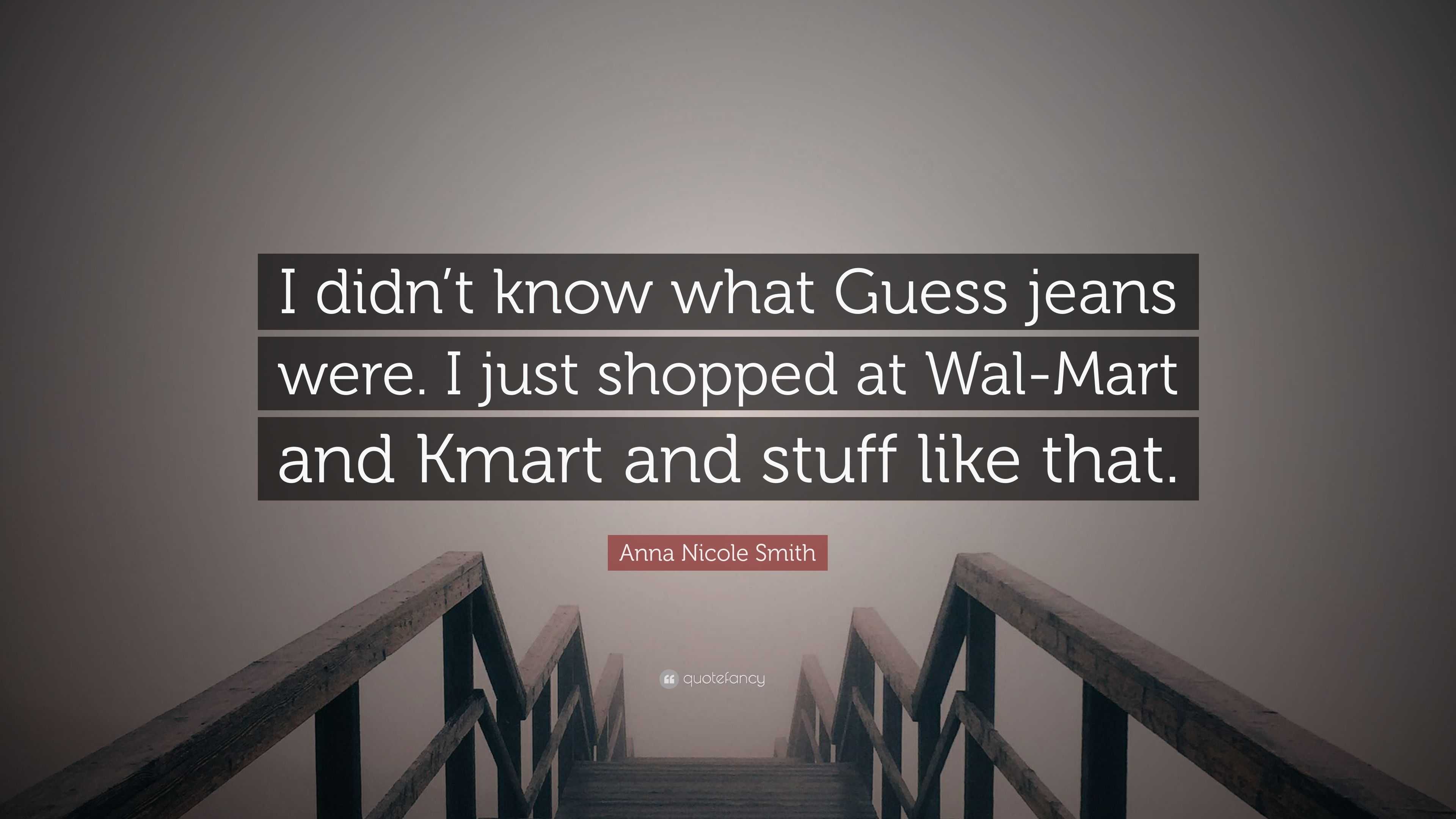 Anna Nicole Smith Quote: “I didn't know what Guess jeans were. I just  shopped at