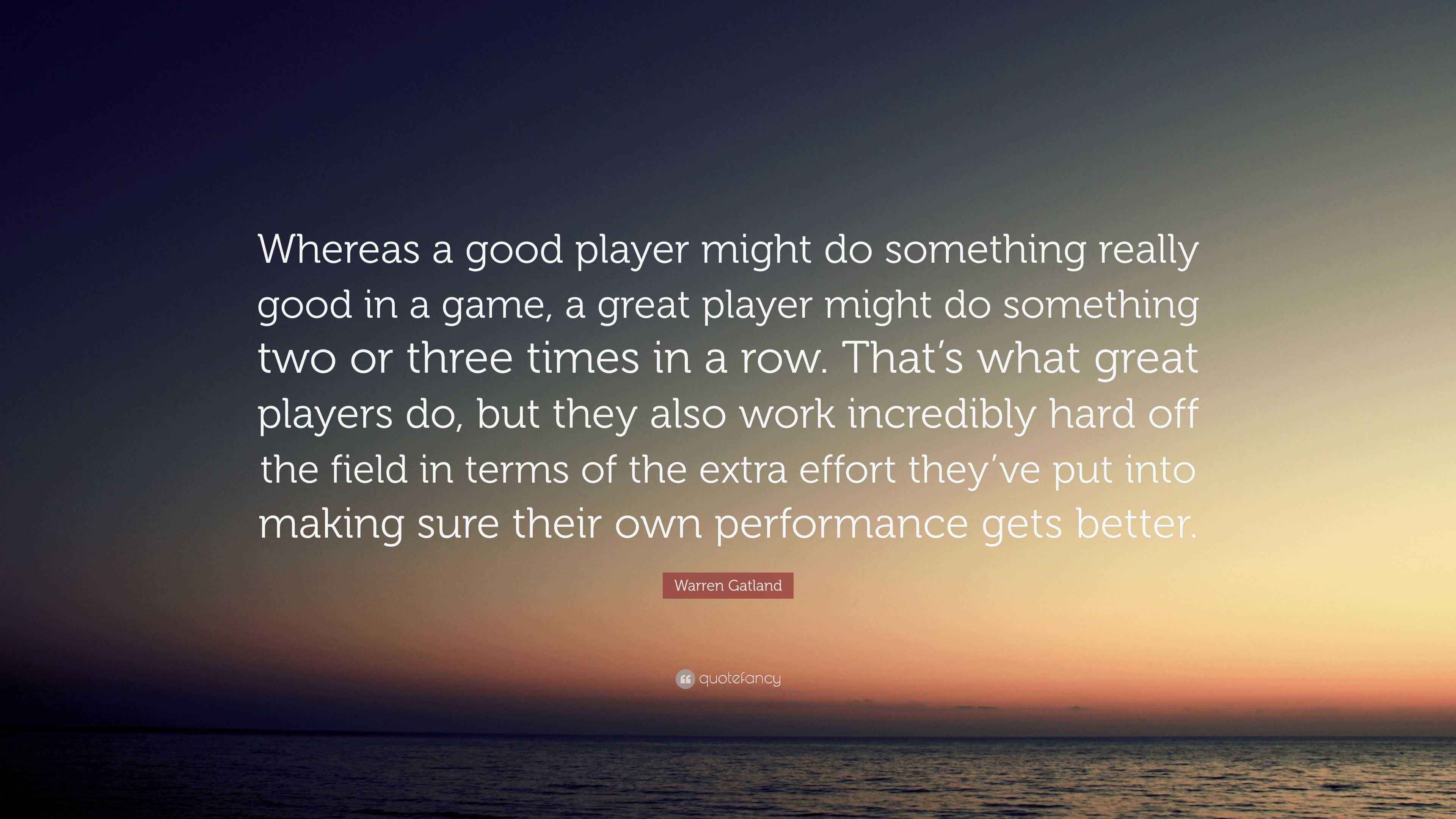 Warren Gatland Quote “Whereas a good player might do something really