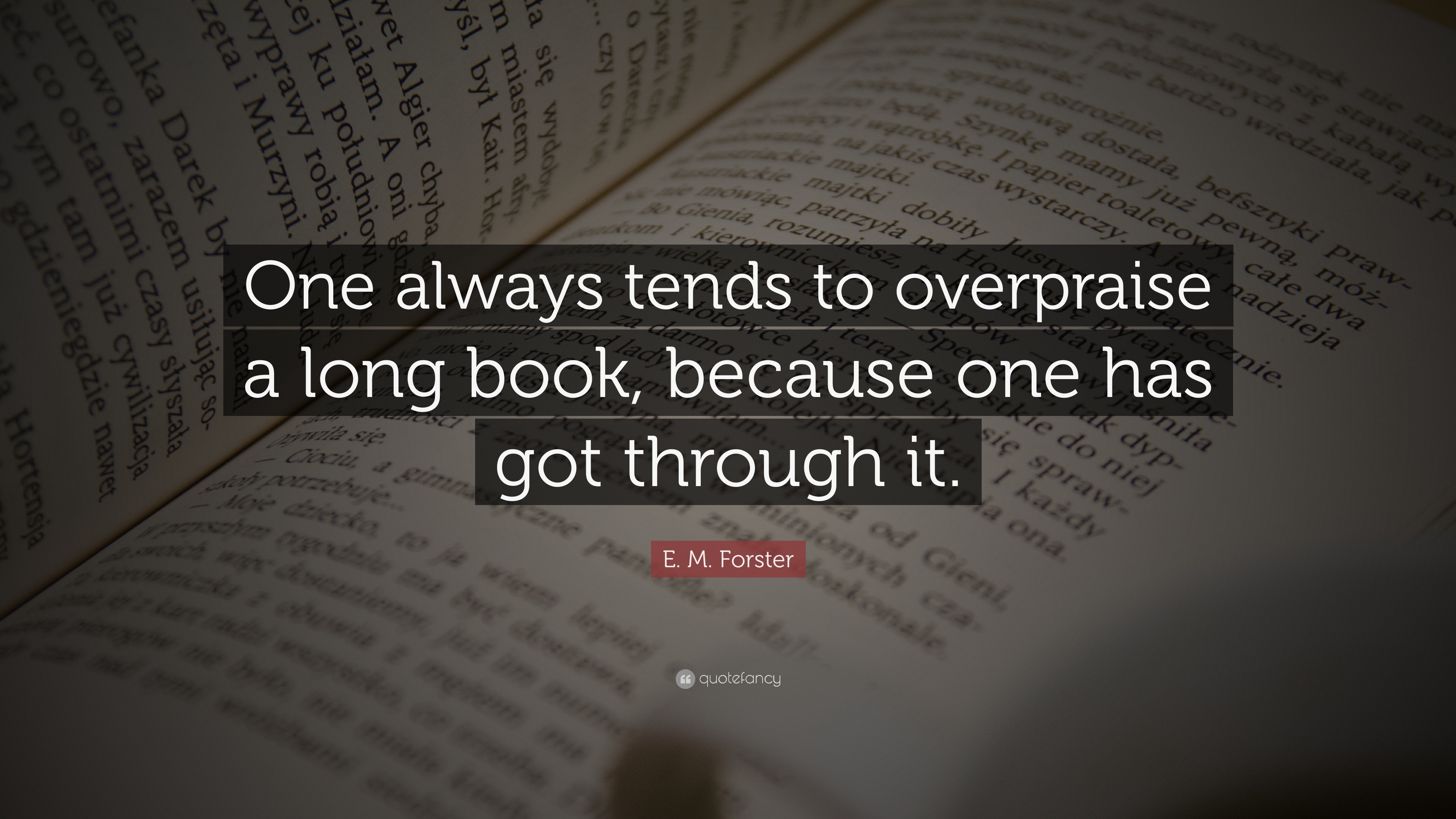 E. M. Forster Quote: “One always tends to overpraise a long book ...