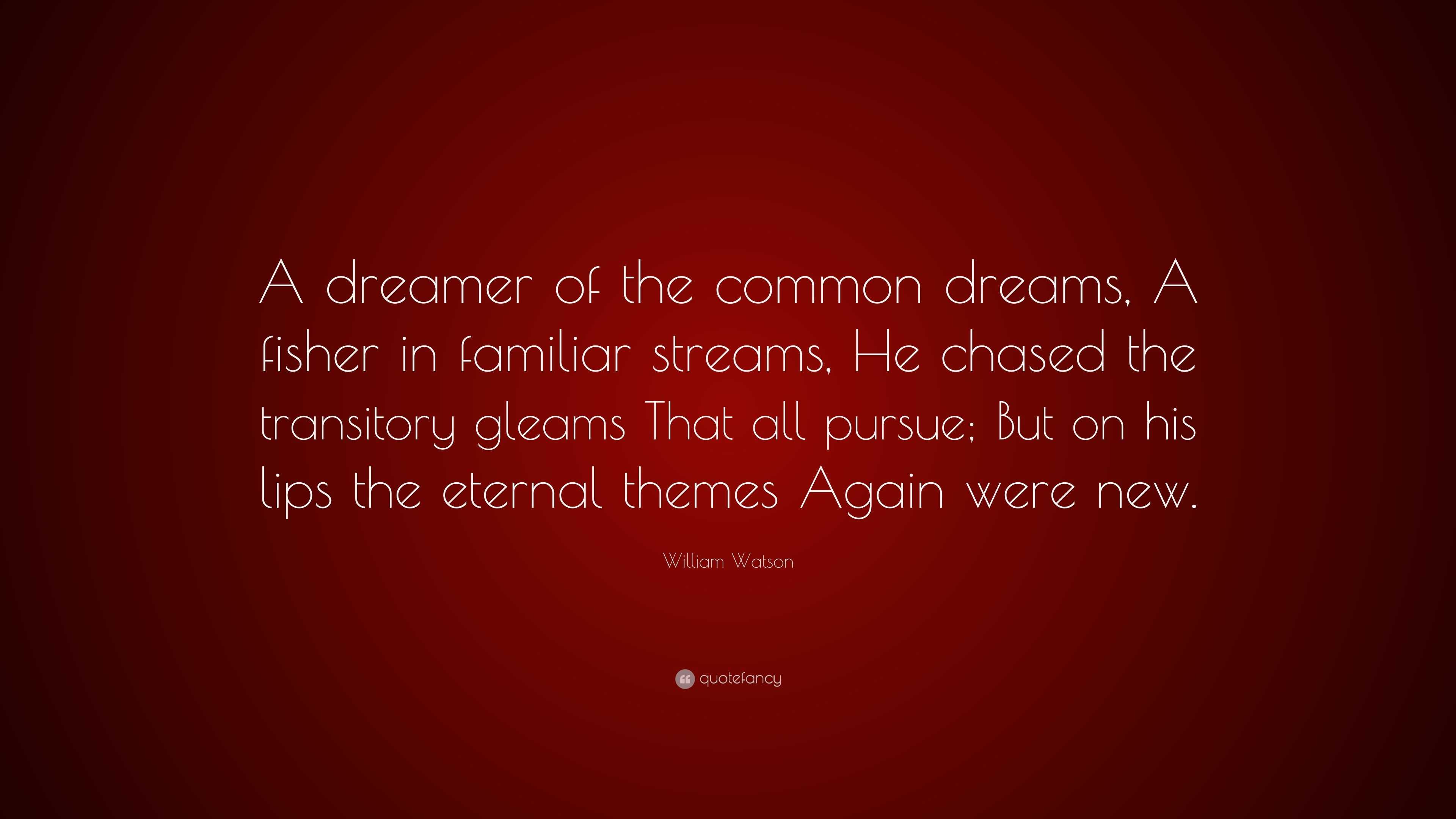 William Watson Quote: “A dreamer of the common dreams, A fisher in ...