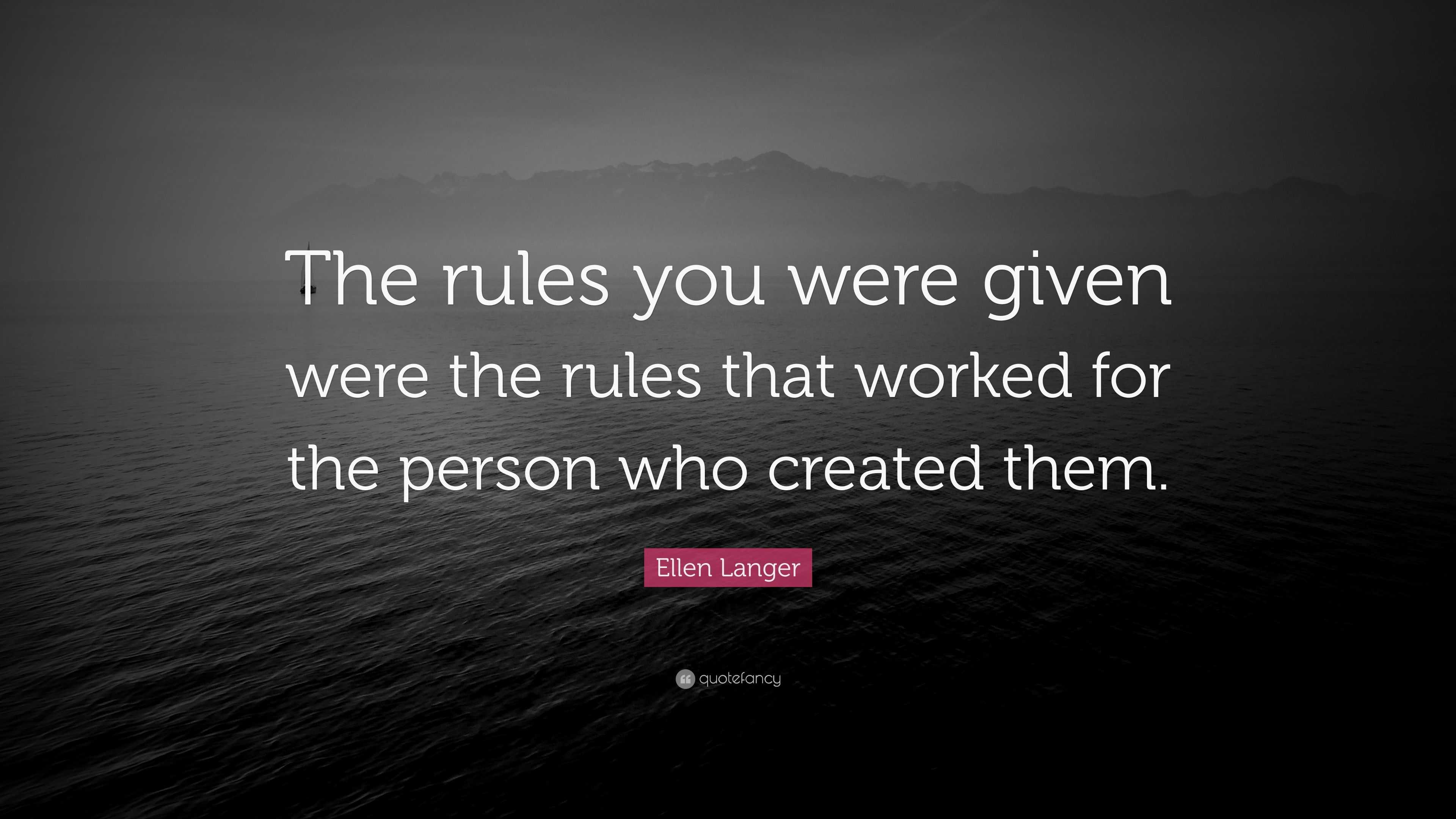 Ellen Langer Quote: “The rules you were given were the rules that ...