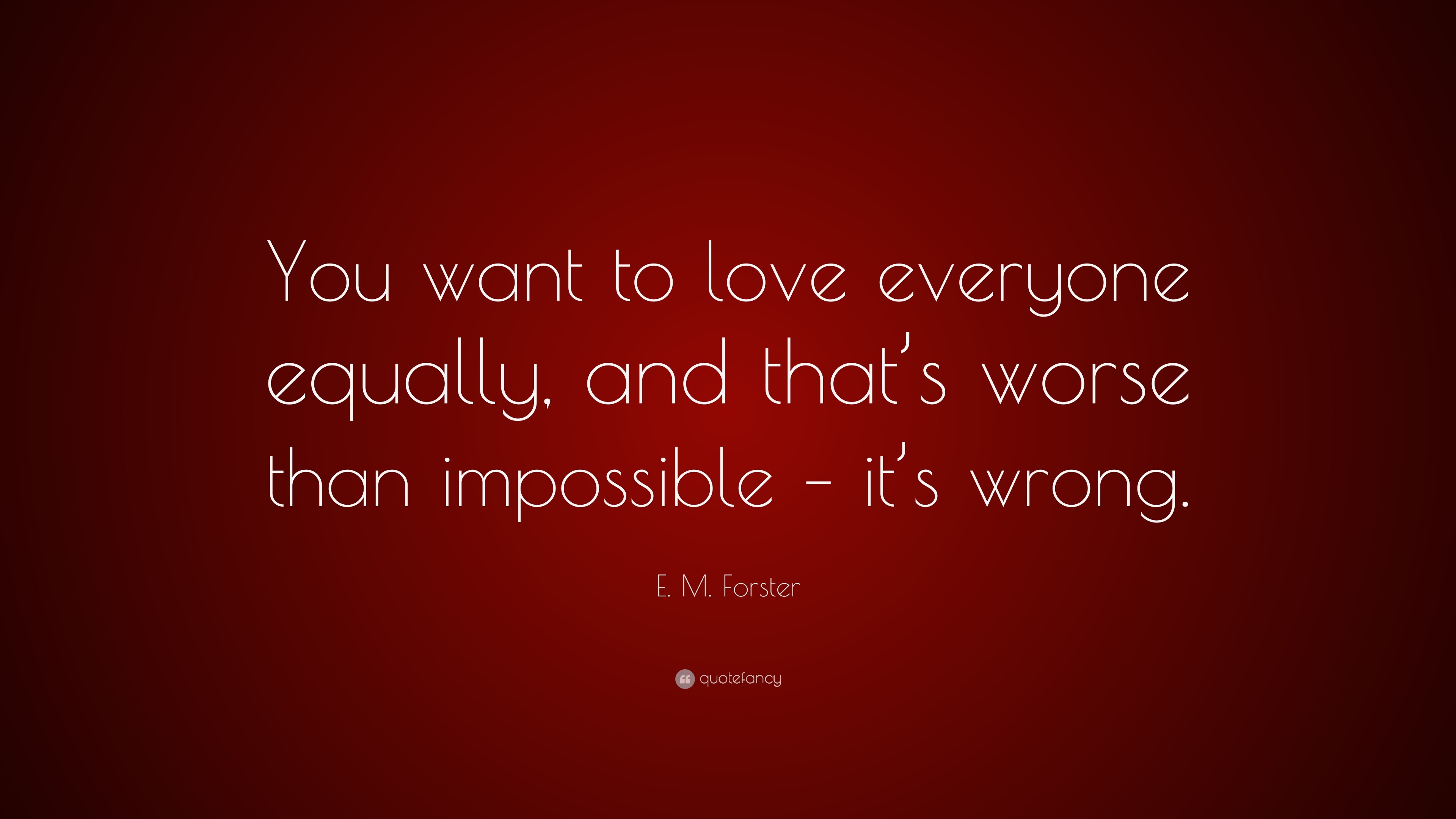 E. M. Forster Quote “You want to love everyone equally, and that’s