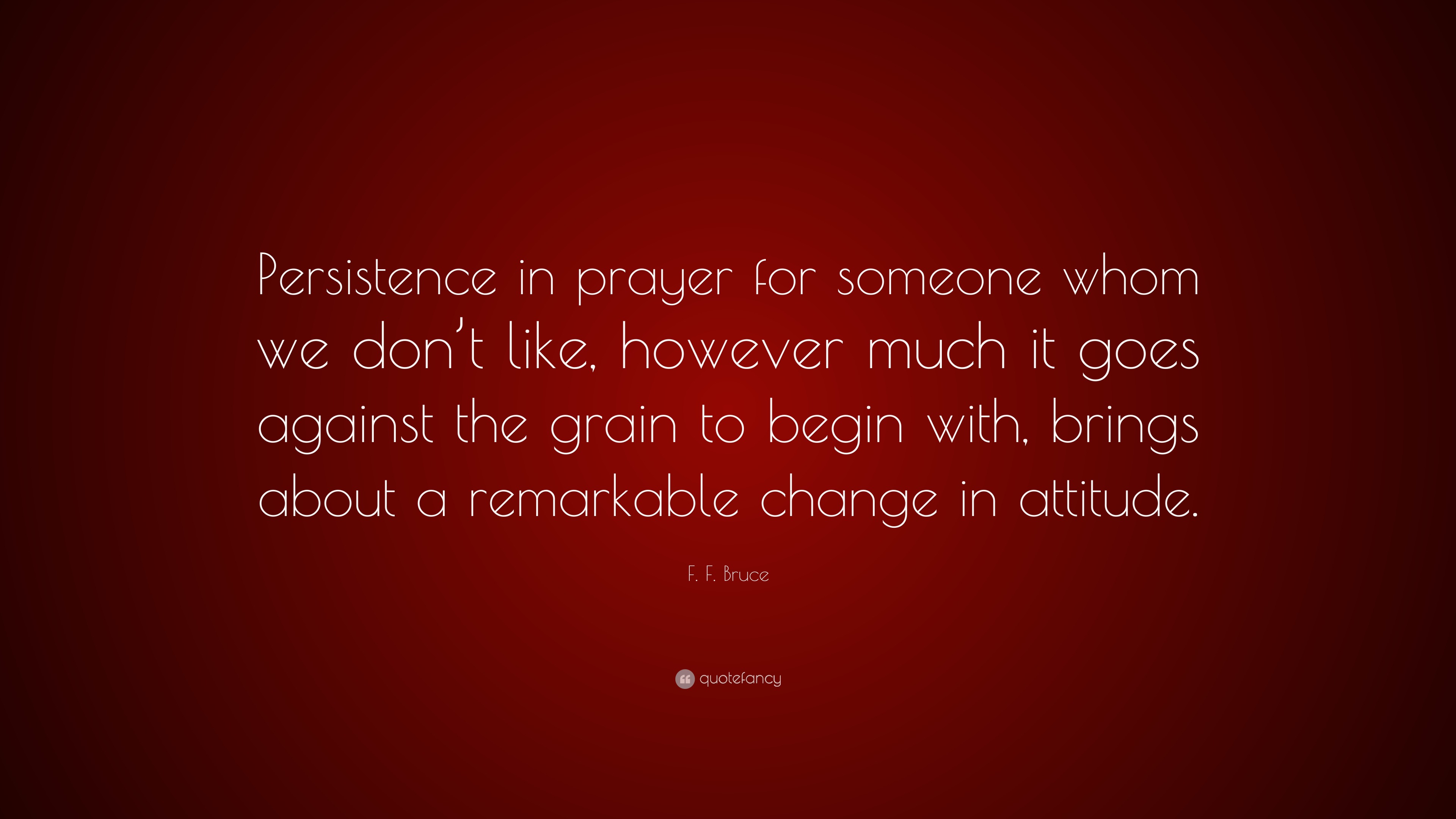 F. F. Bruce Quote: “Persistence in prayer for someone whom we don’t ...