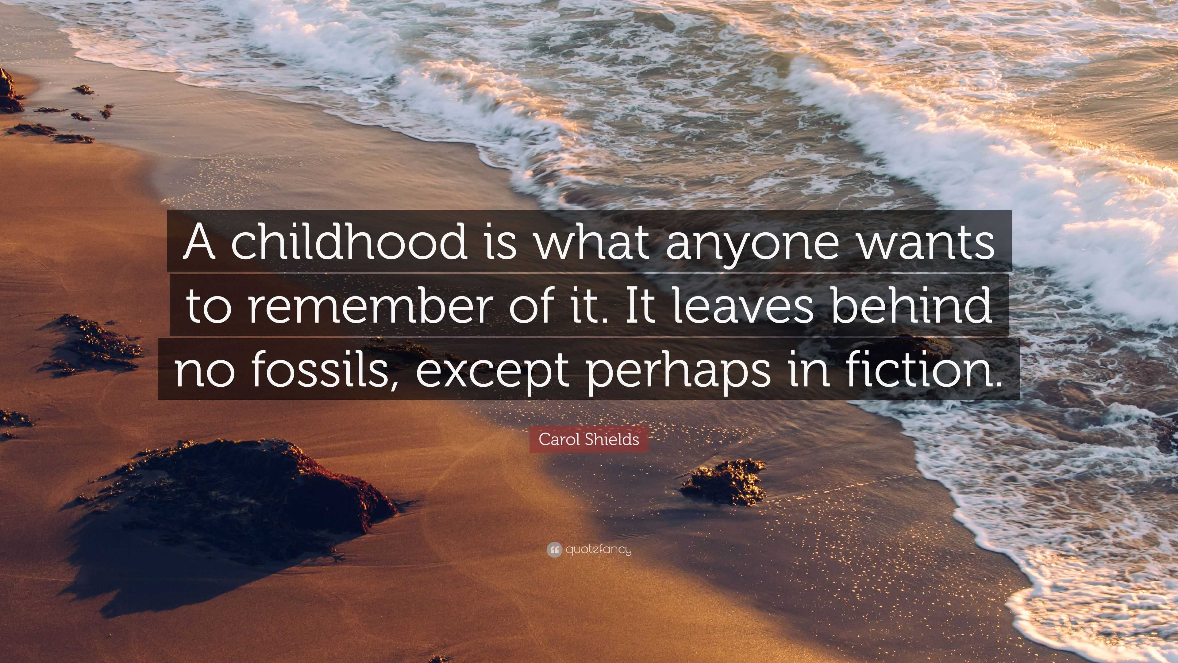 Carol Shields Quote: “A childhood is what anyone wants to remember of ...