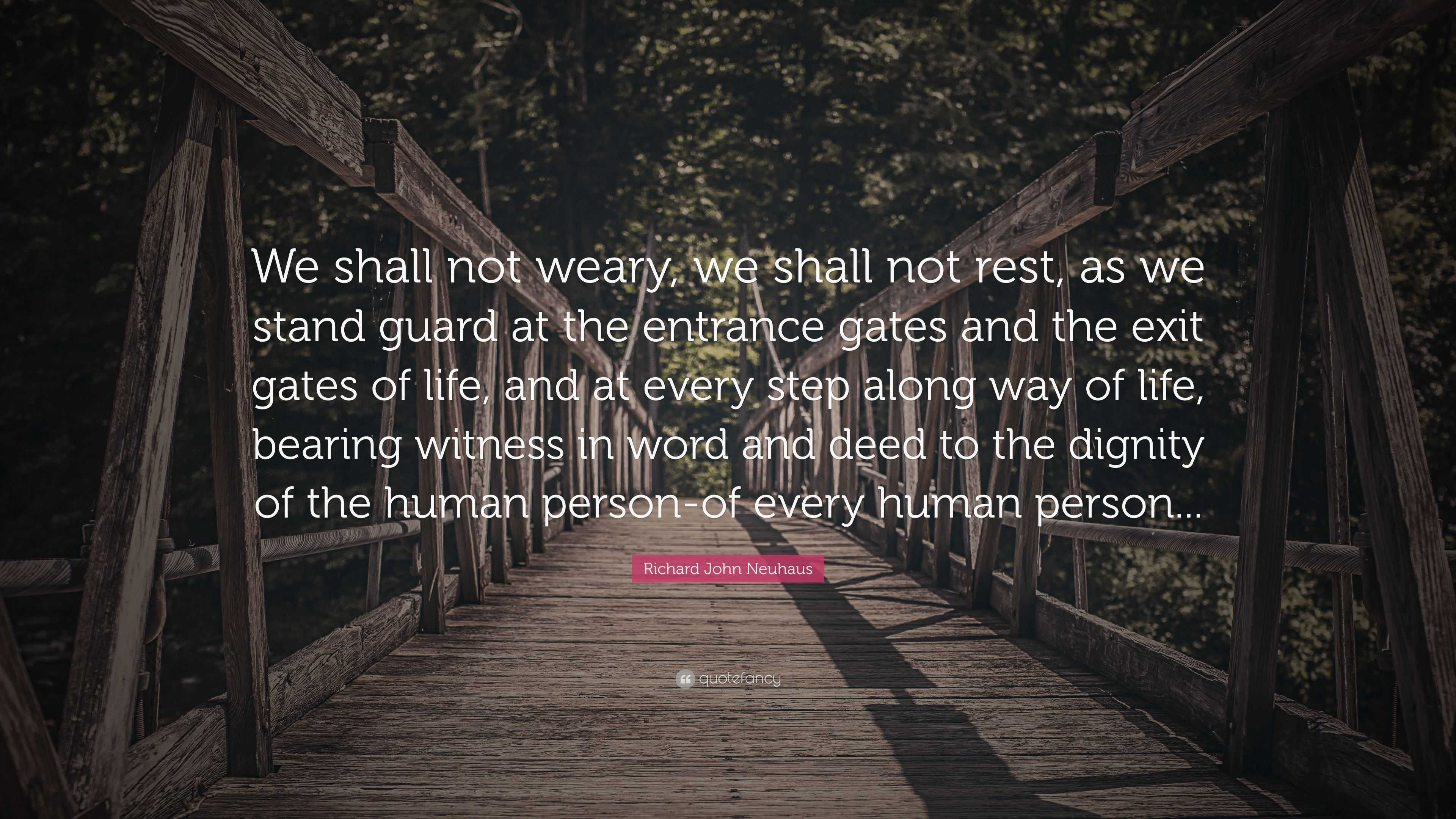 Richard John Neuhaus Quote: “We shall not weary, we shall not rest, as ...