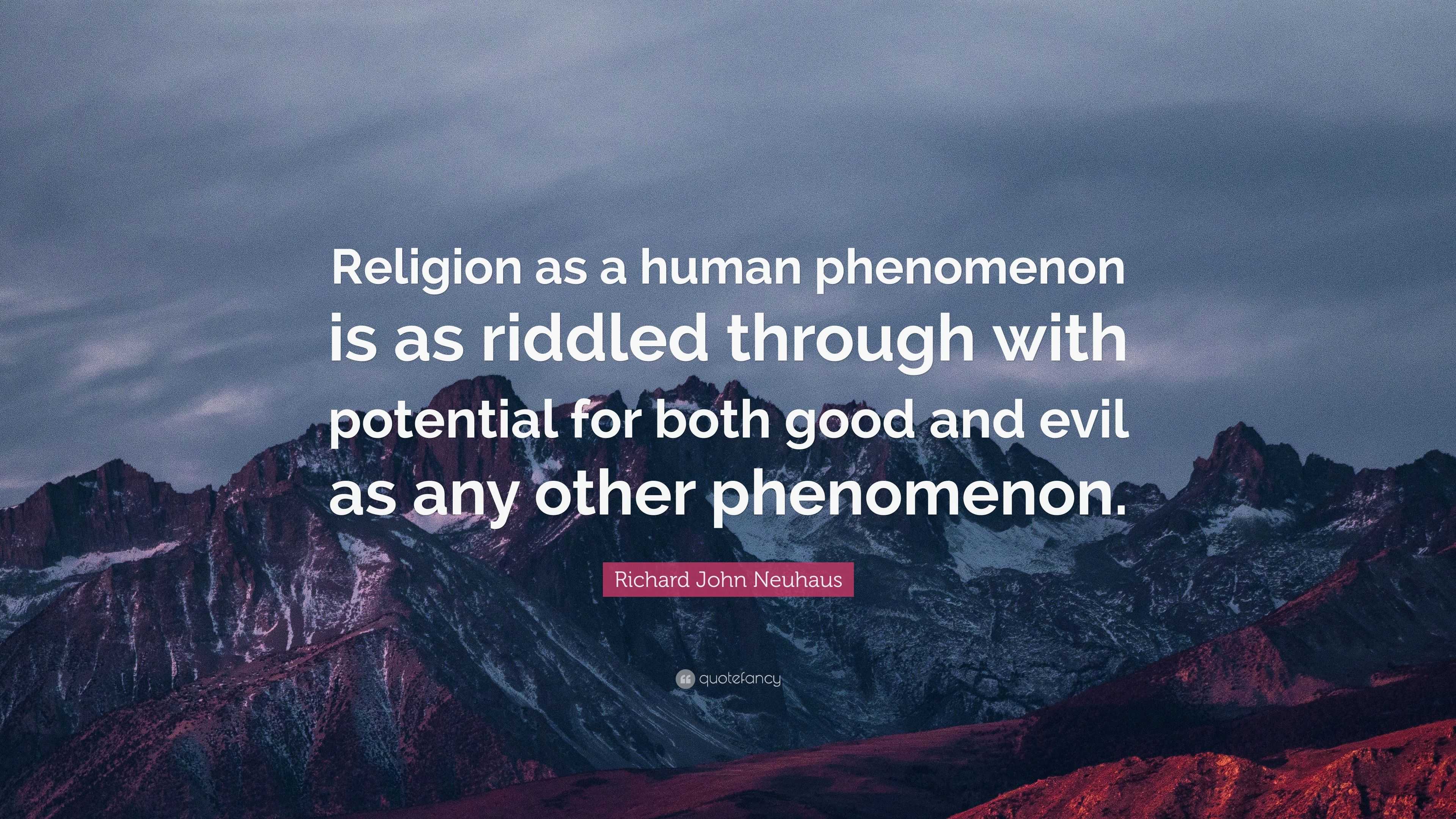 Richard John Neuhaus Quote: “Religion as a human phenomenon is as ...