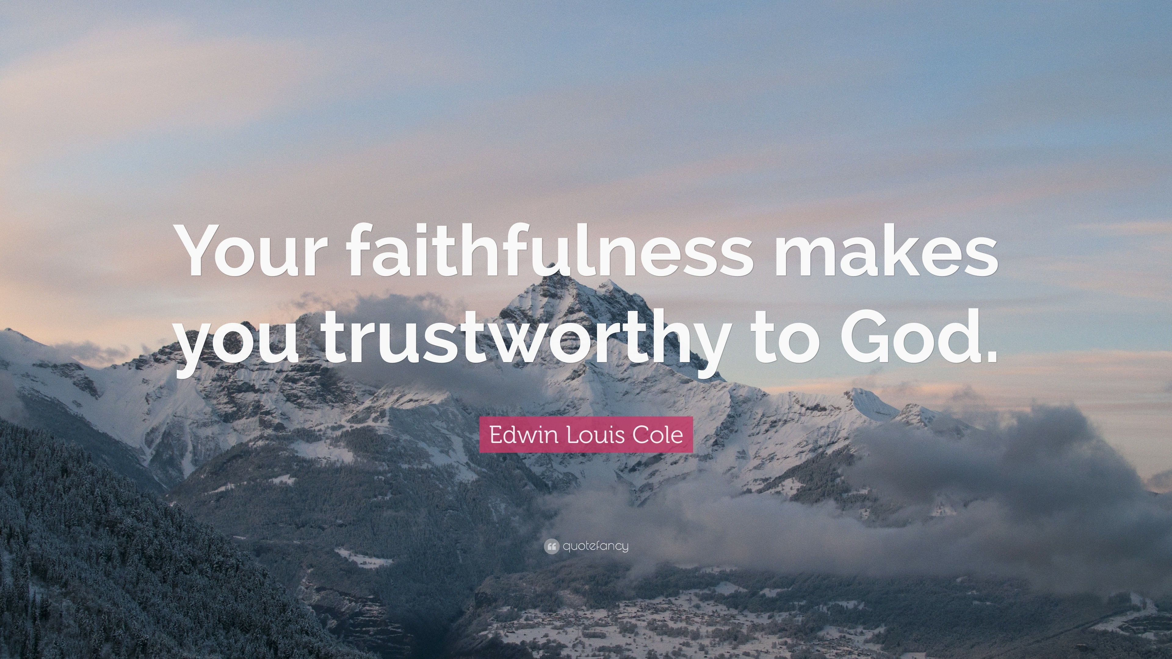 Edwin Louis Cole Quote: “Your faithfulness makes you trustworthy to God.”