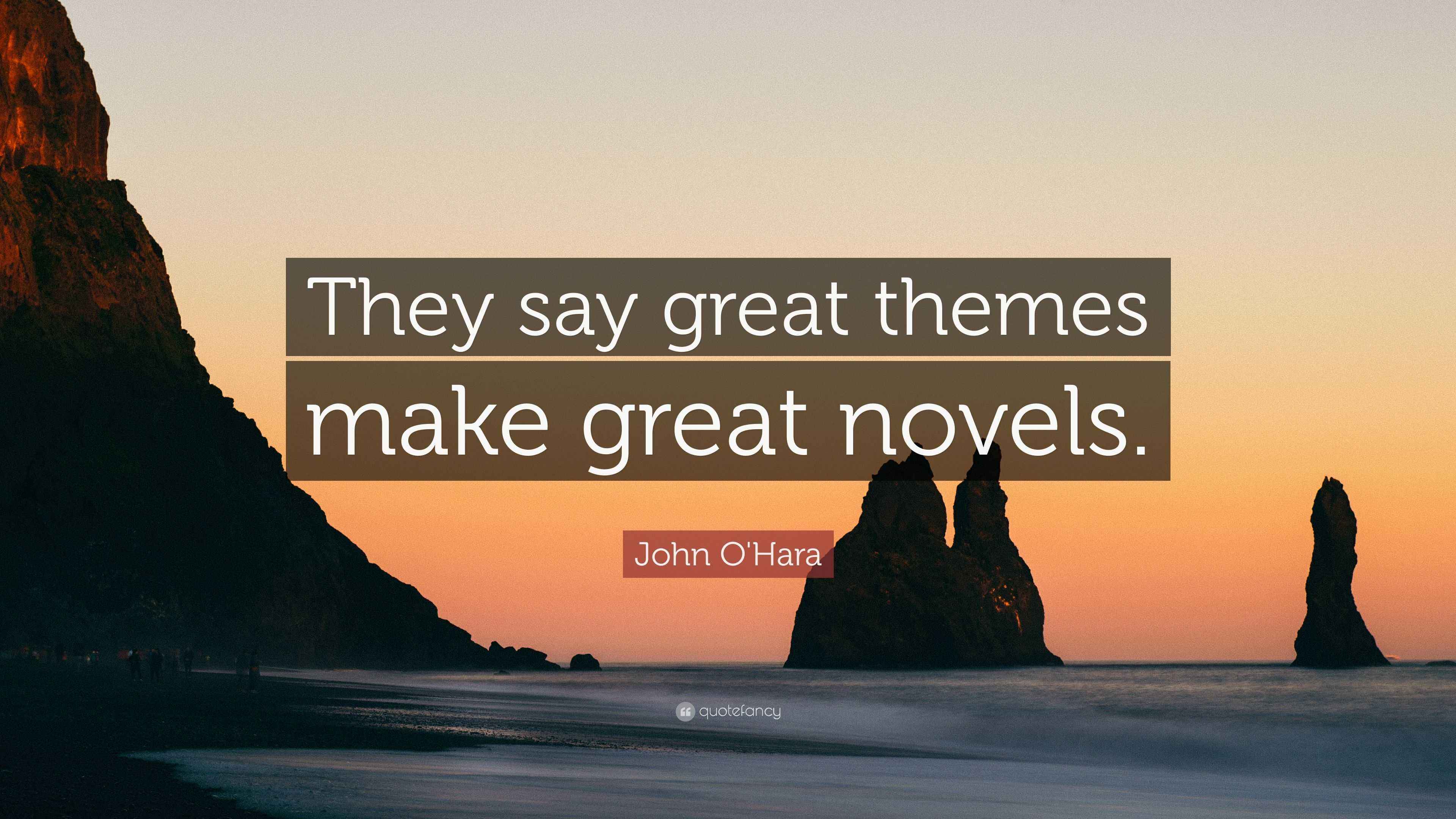 Themes R Quotes John O'Hara Quote: “They say great themes make great novels.”