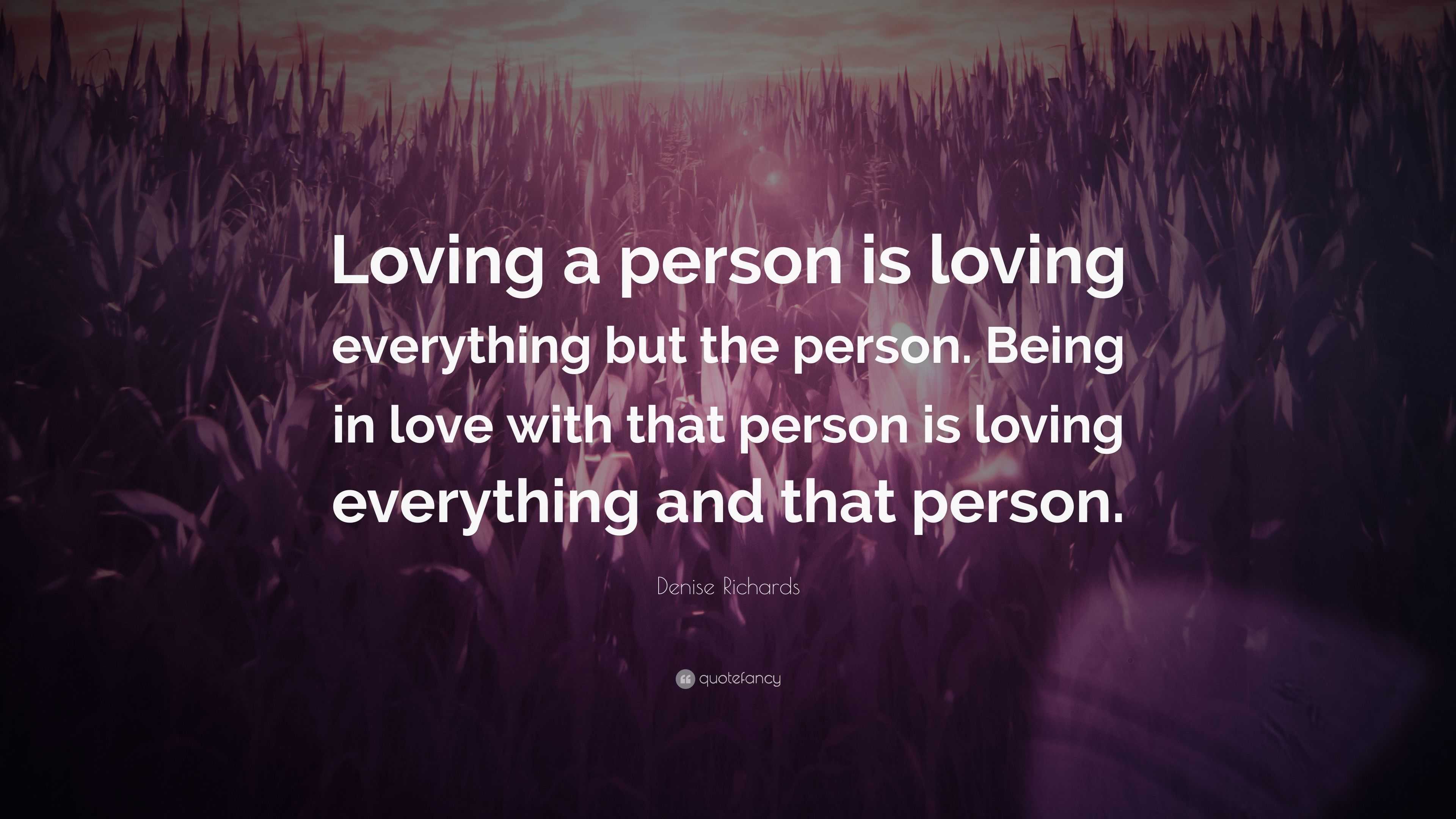 Denise Richards Quote: “Loving a person is loving everything but the ...