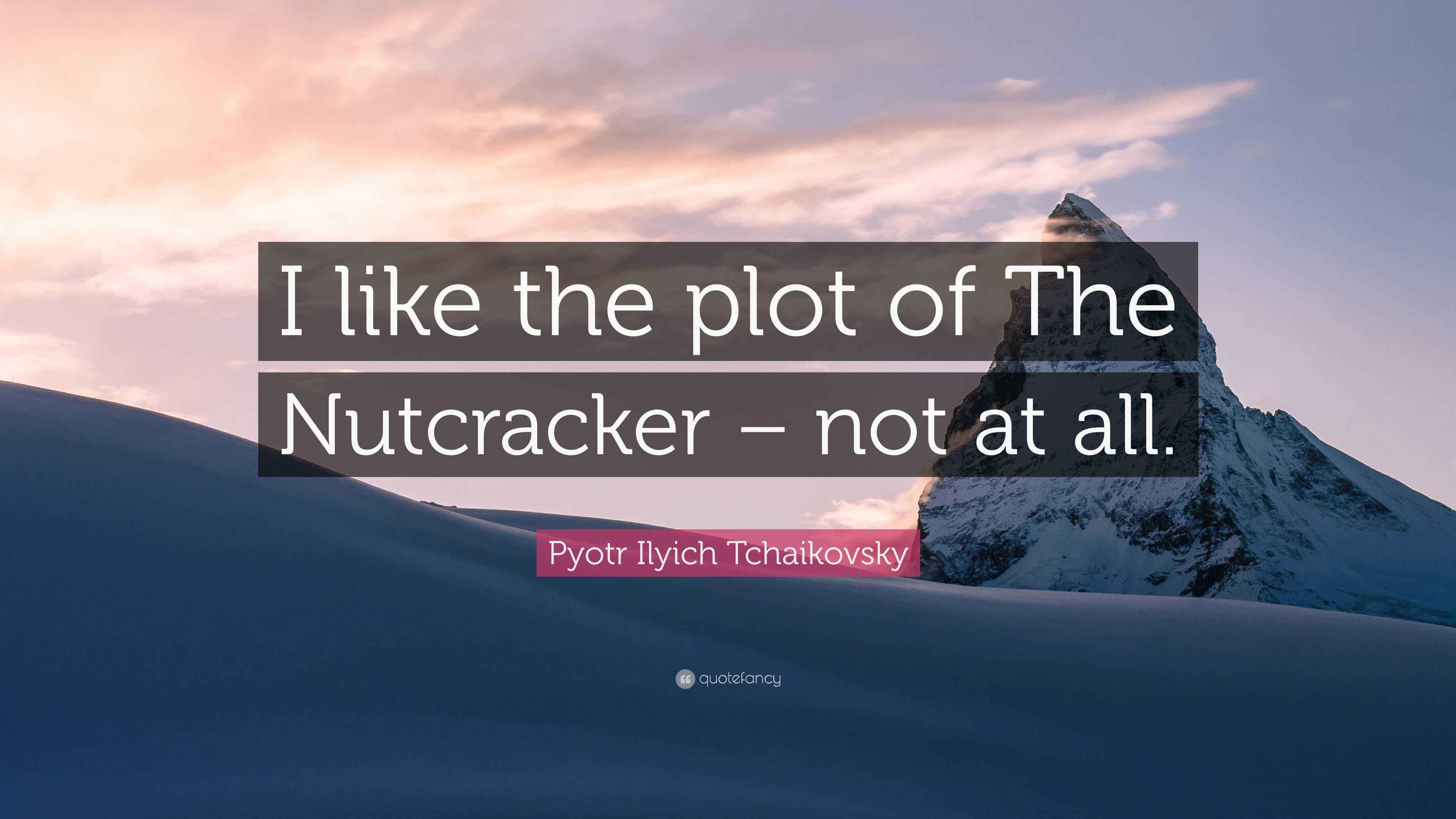 Pyotr Ilyich Tchaikovsky Quote “I like the plot of The Nutcracker