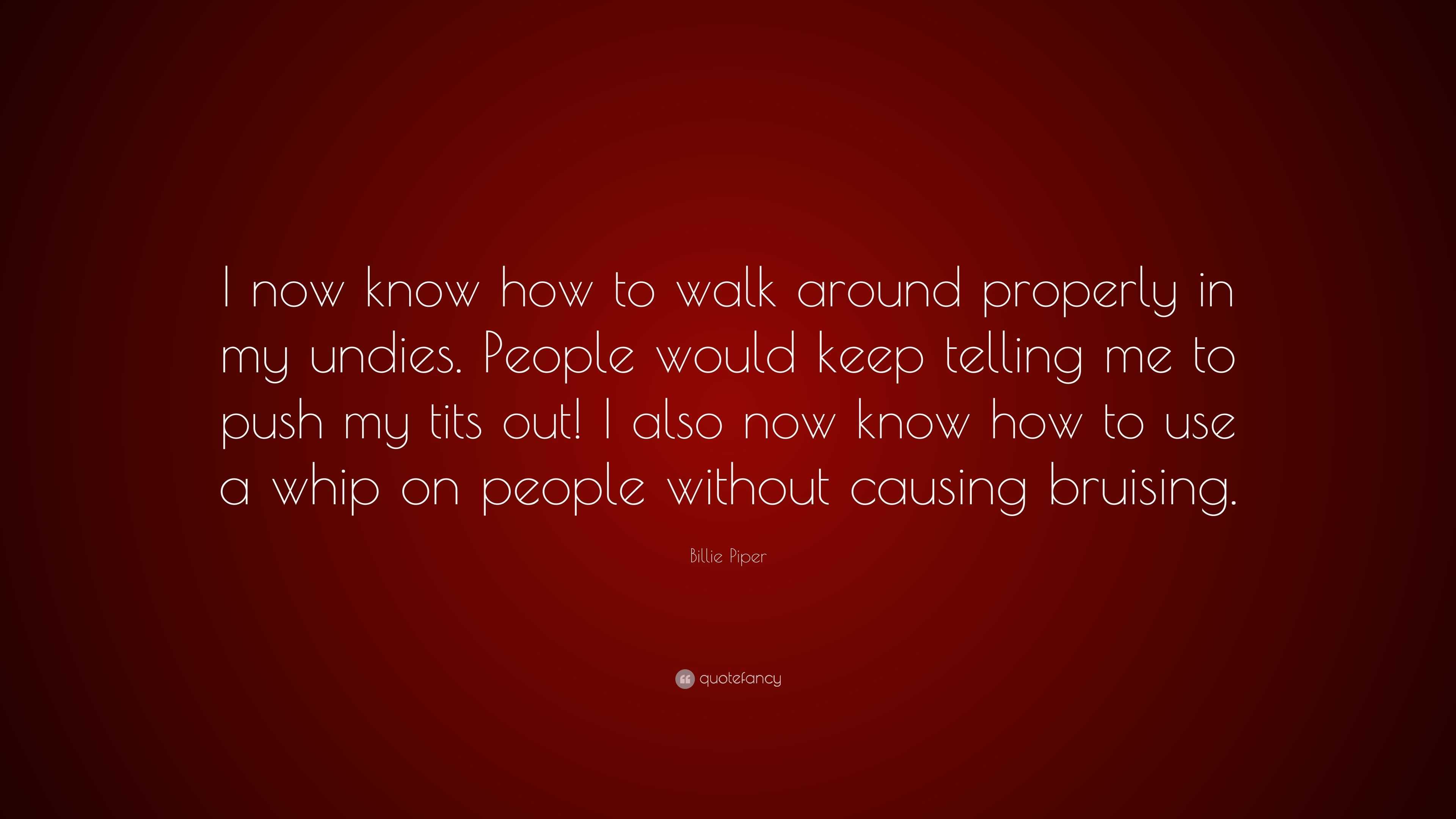 Billie Piper Quote: “I now know how to walk around properly in my