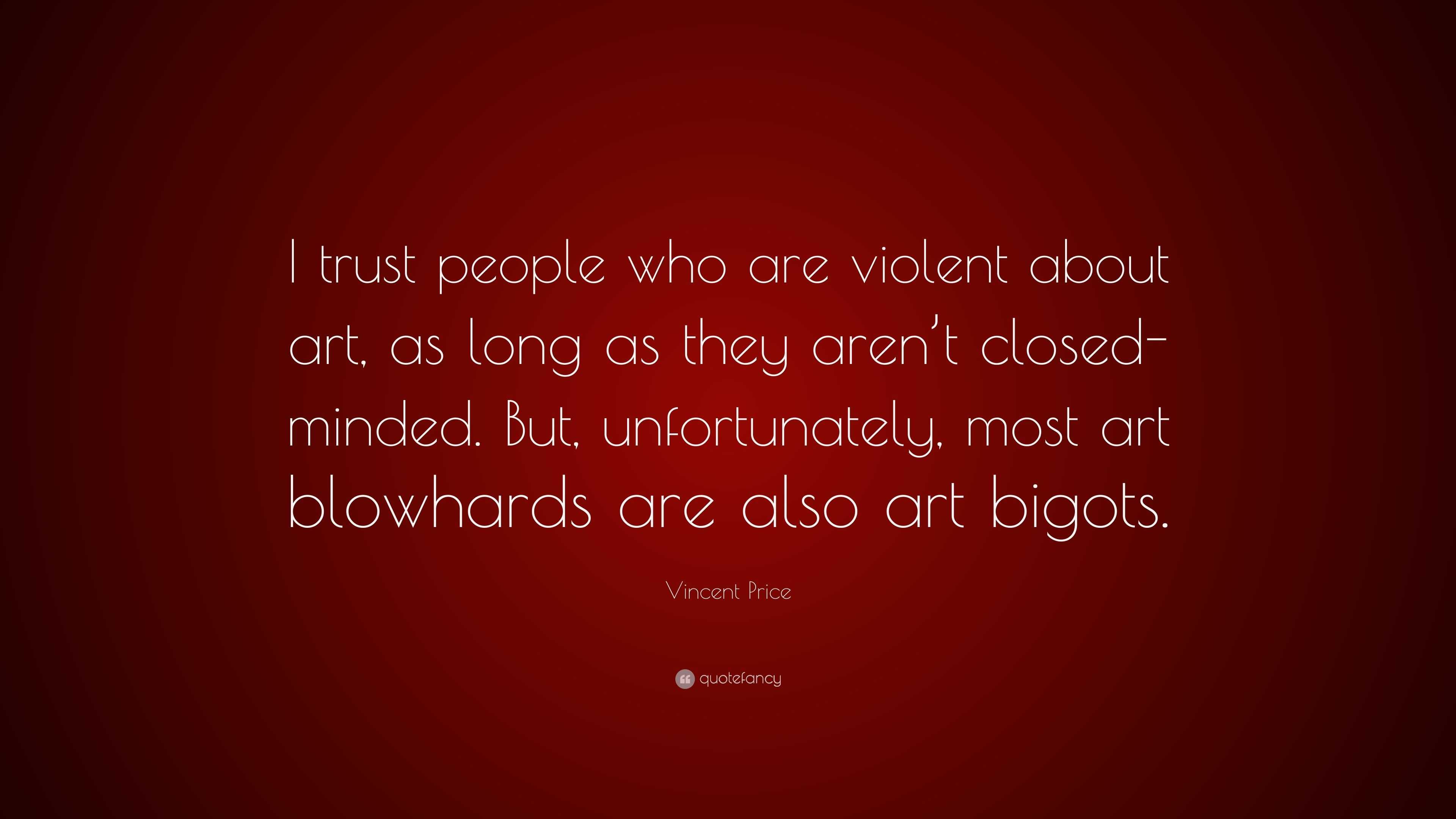 Vincent Price Quote: “I trust people who are violent about art, as long ...