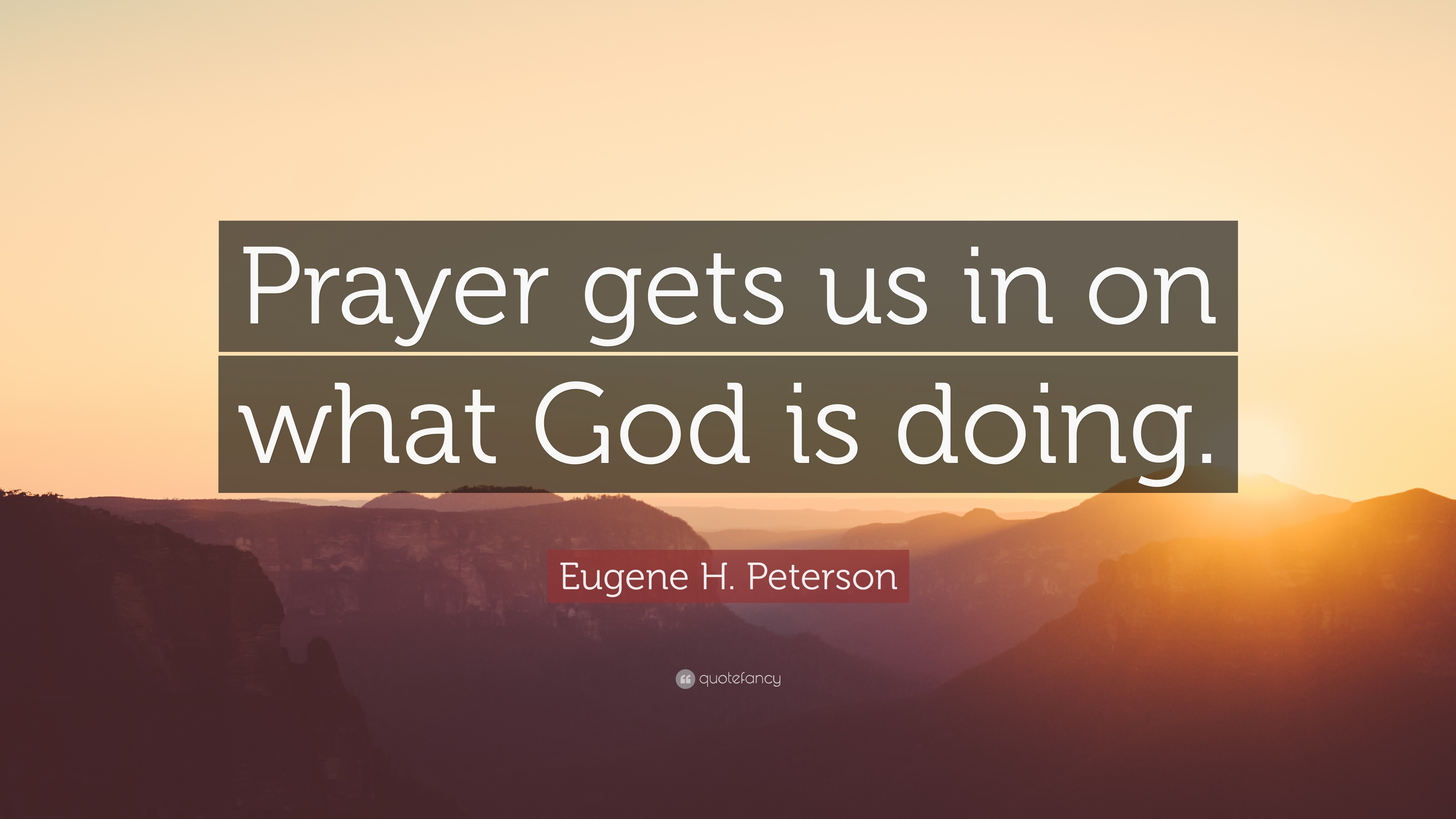 Eugene H. Peterson Quote: “prayer Gets Us In On What God Is Doing.”