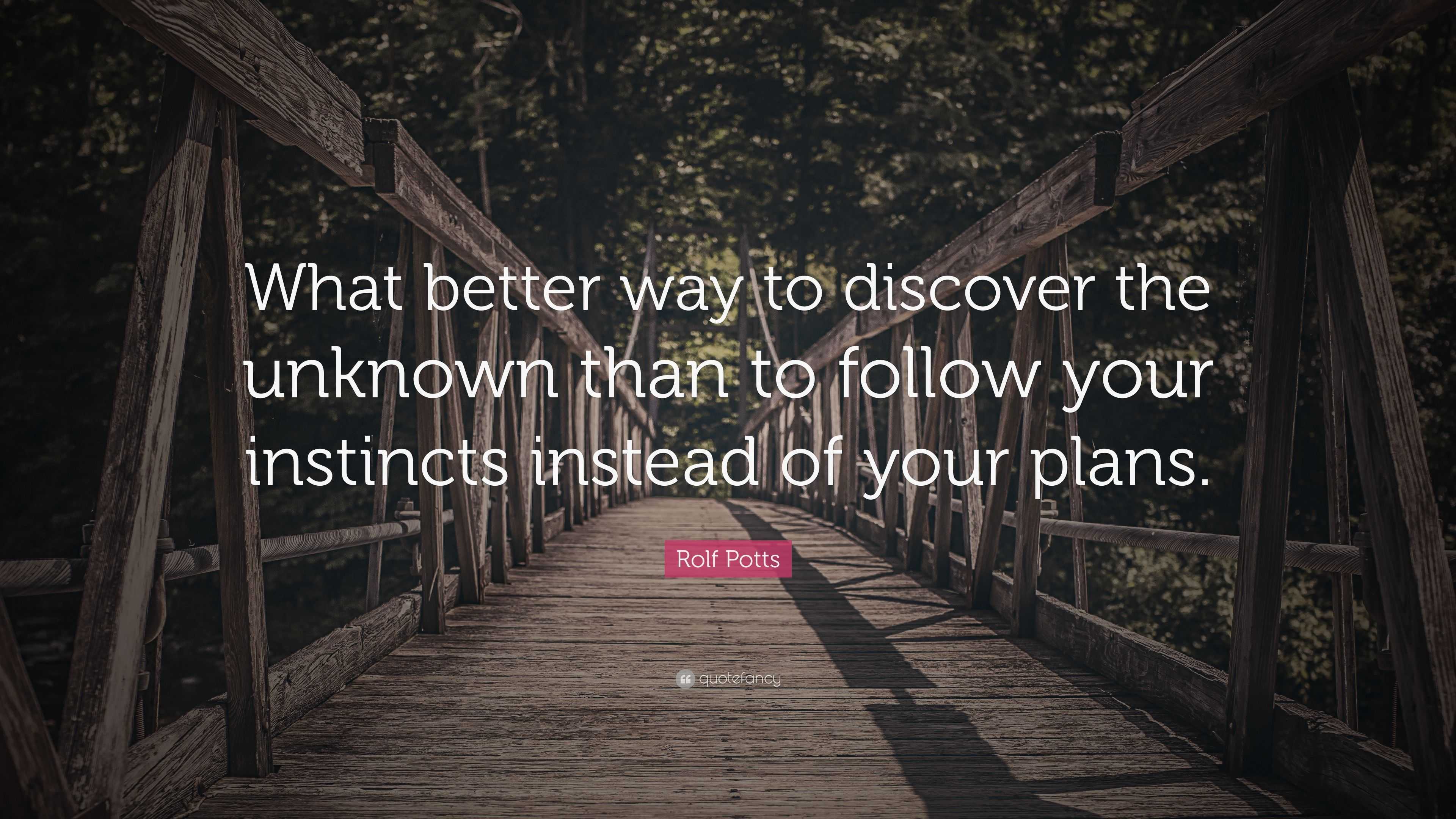 Rolf Potts Quote: “What better way to discover the unknown than to ...