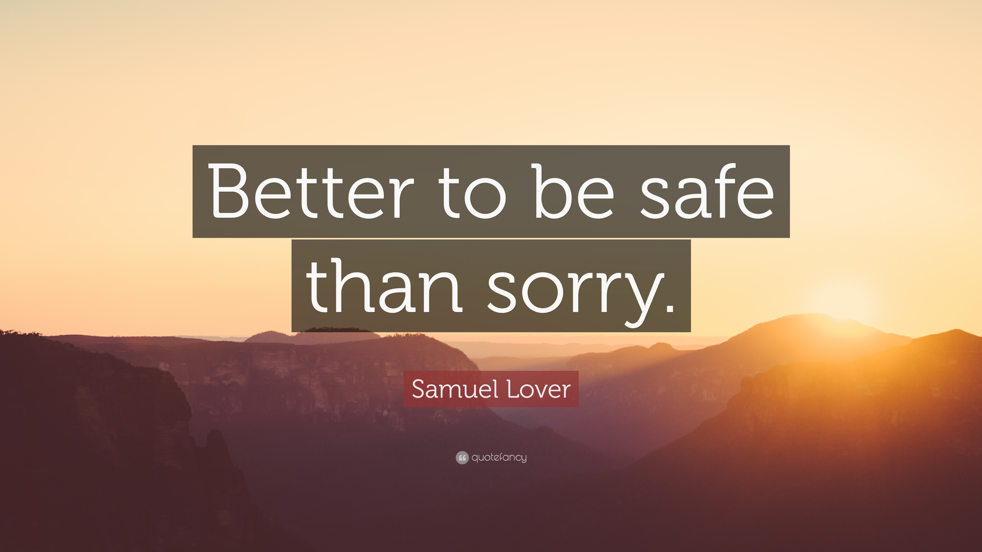 Samuel Lover Quote: “Better to be safe than sorry.”