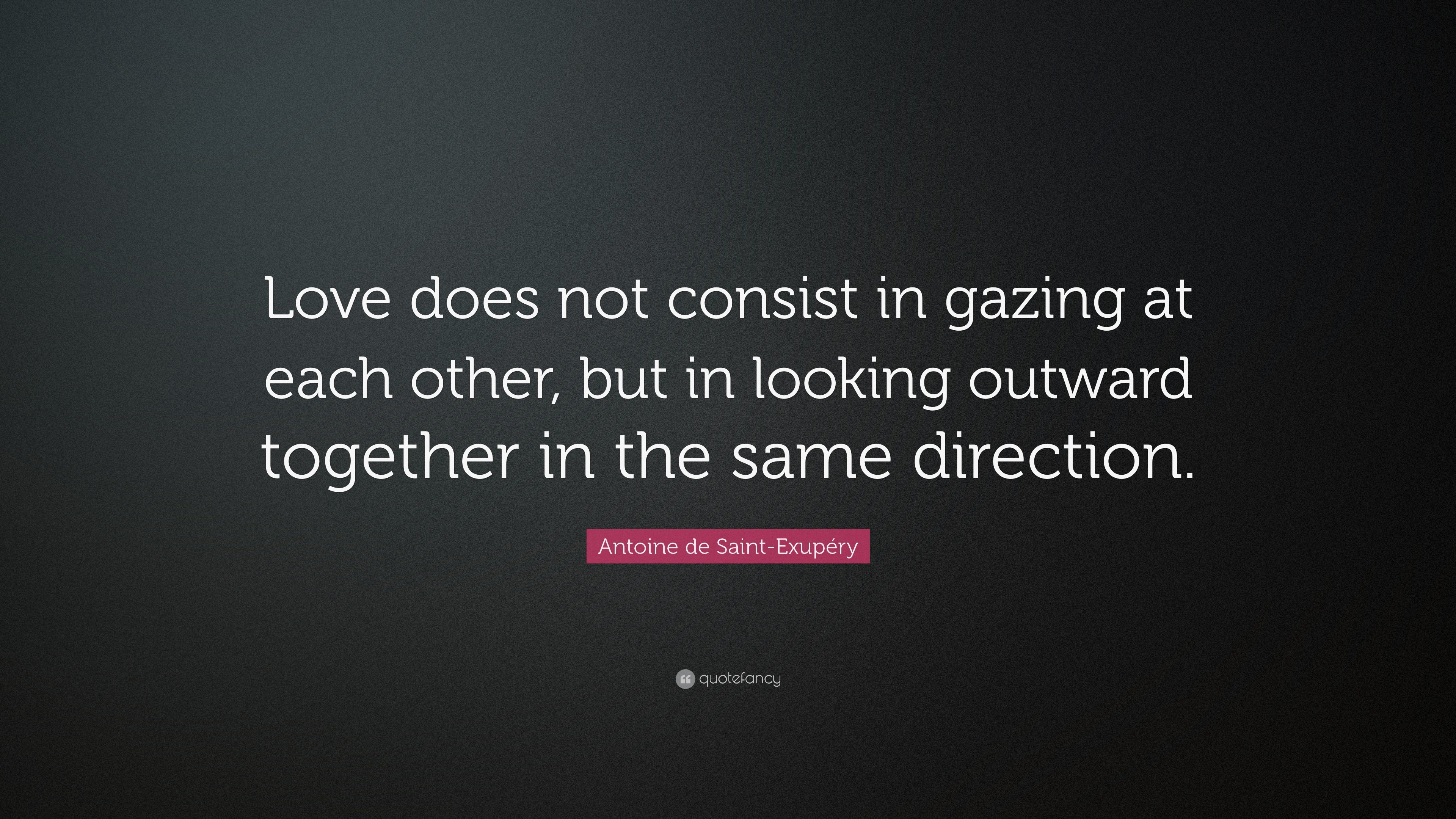 Antoine de Saint-Exupéry Quote: “Love does not consist in gazing at ...