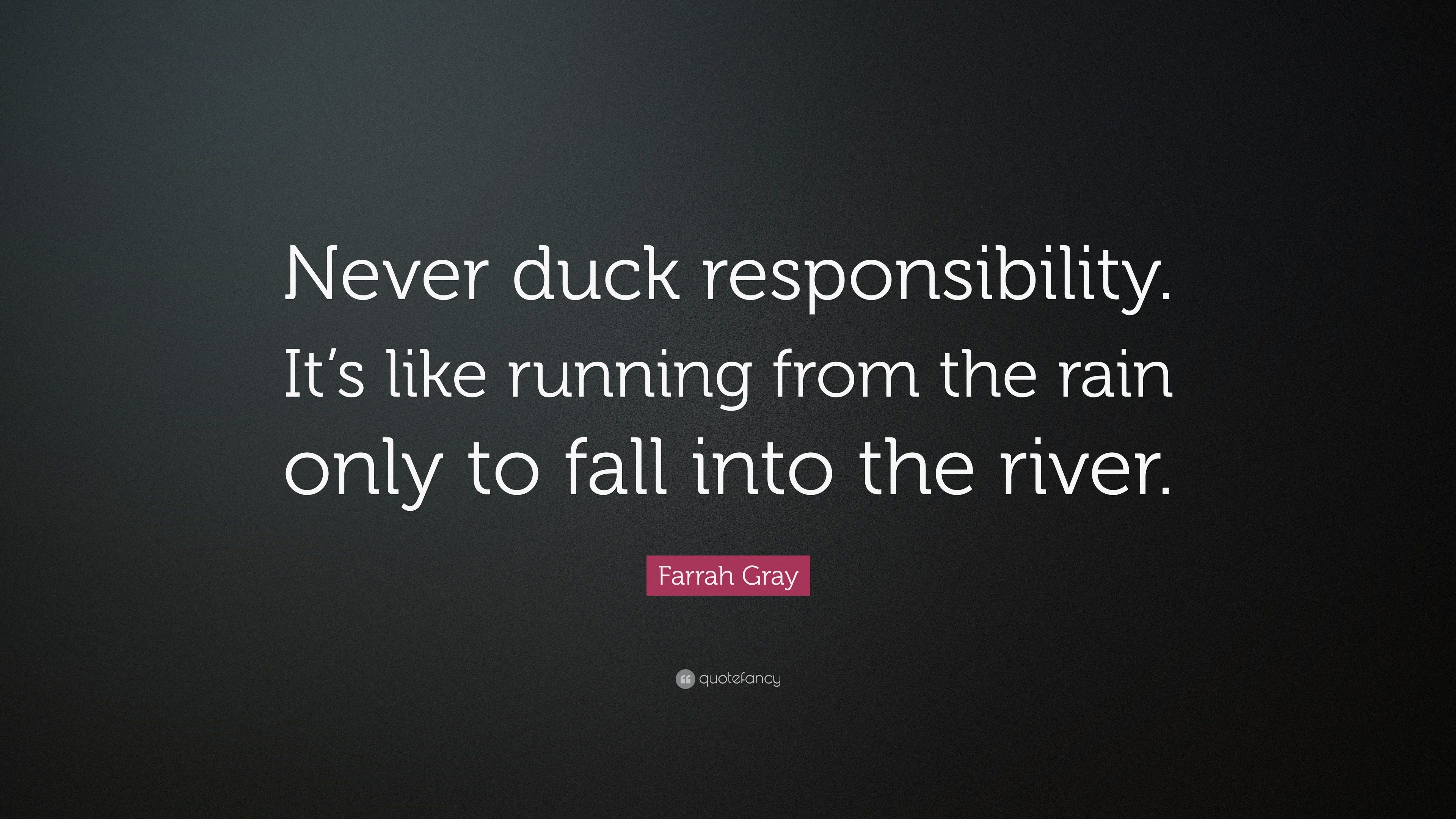 Farrah Gray Quote “Never duck responsibility, its like running from