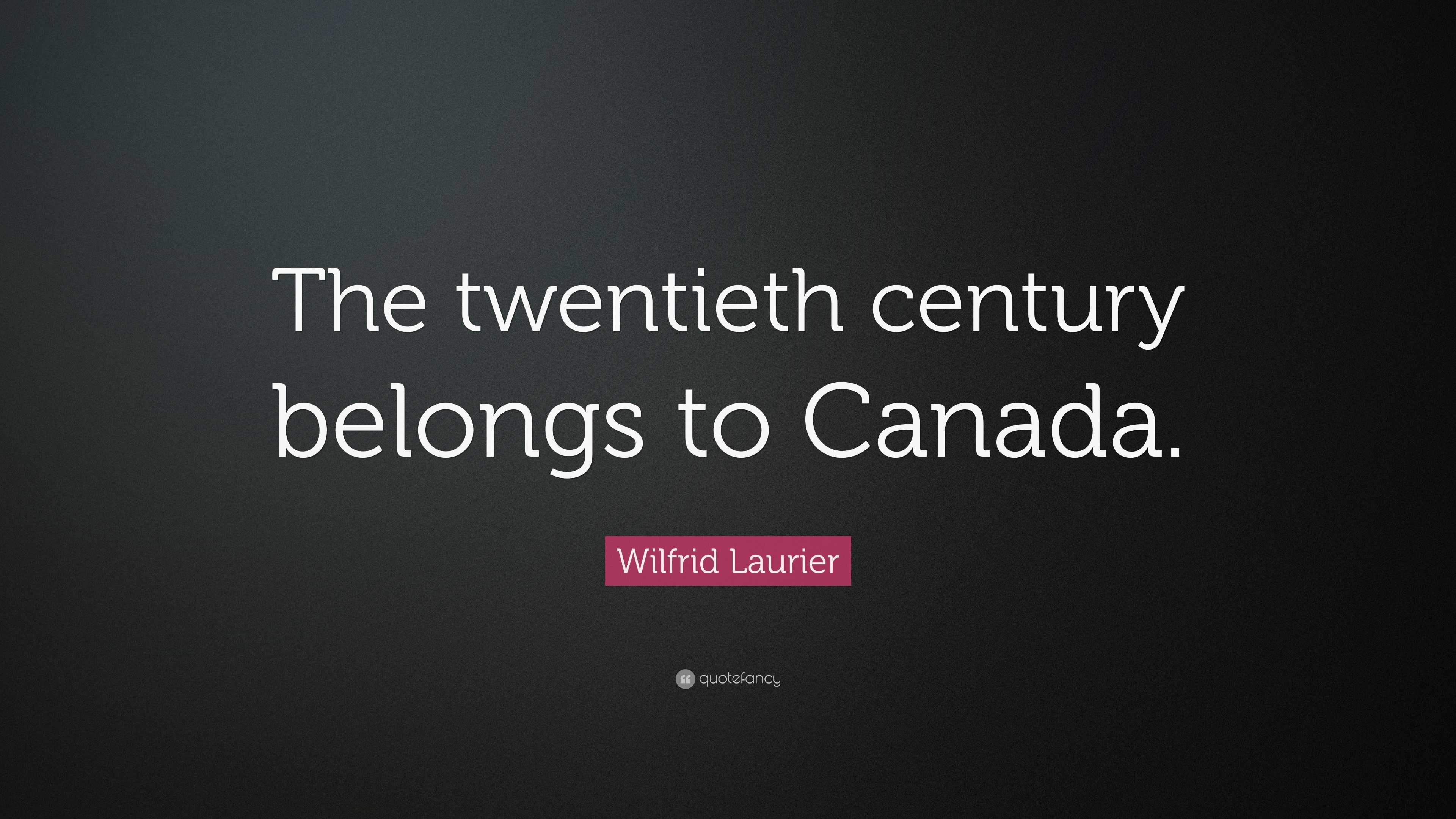 3986979 Wilfrid Laurier Quote The Twentieth Century Belongs To Canada 