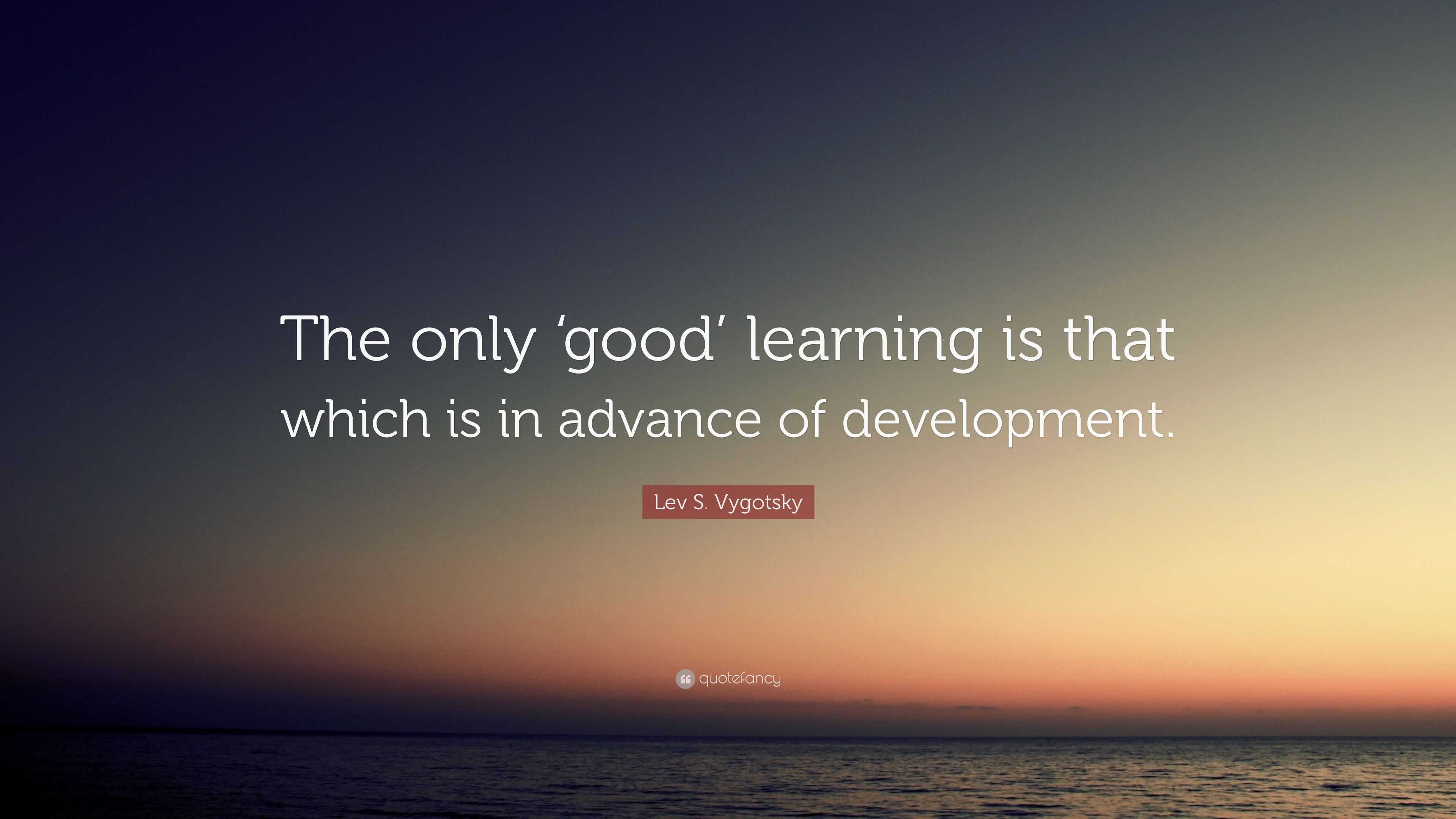 Lev S. Vygotsky Quote: “The only ‘good’ learning is that which is in ...