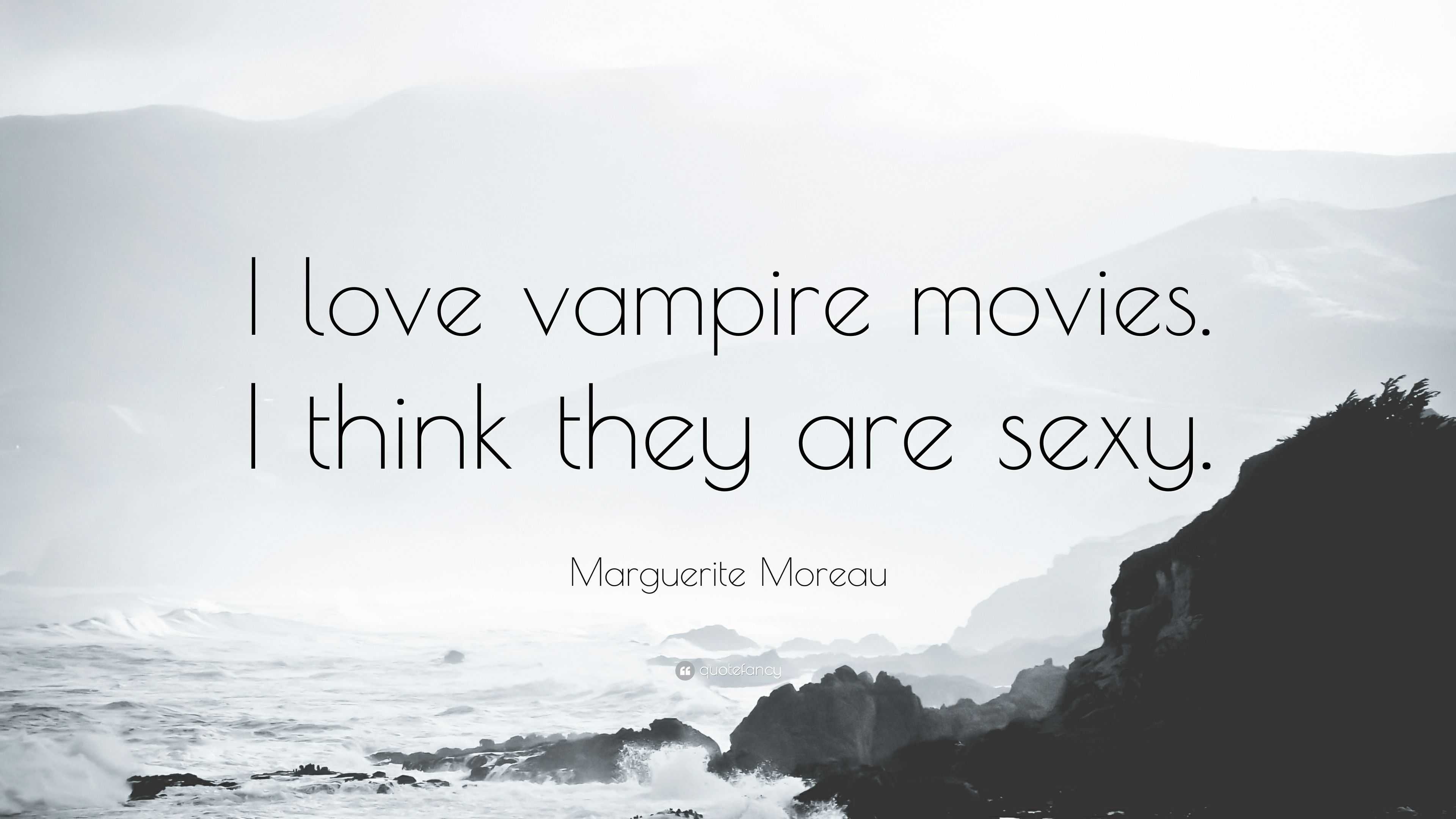 Marguerite Moreau Quote: “I love vampire movies. I think they are sexy.”