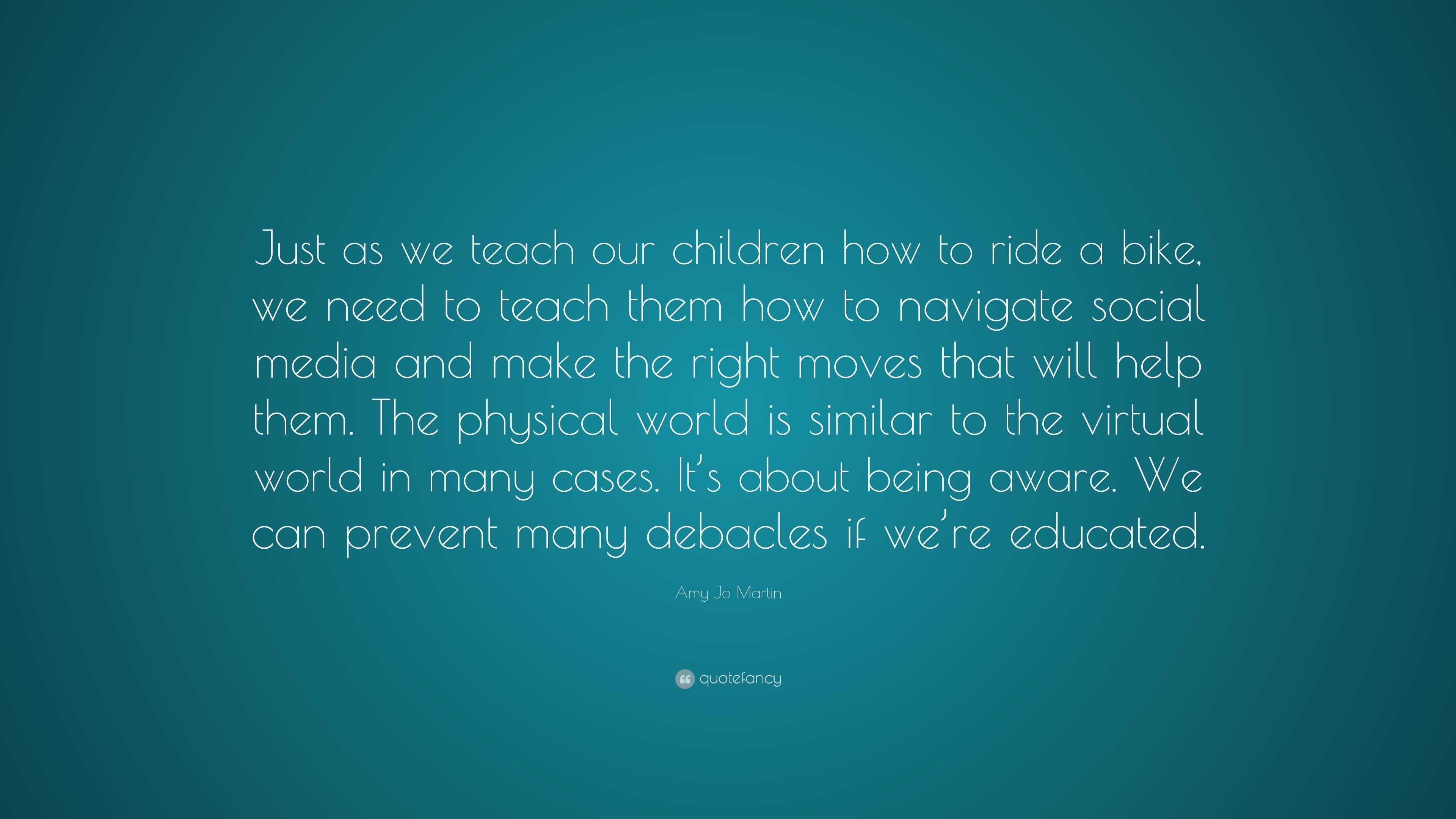 Amy Jo Martin Quote: “Just as we teach our children how to ride a bike ...