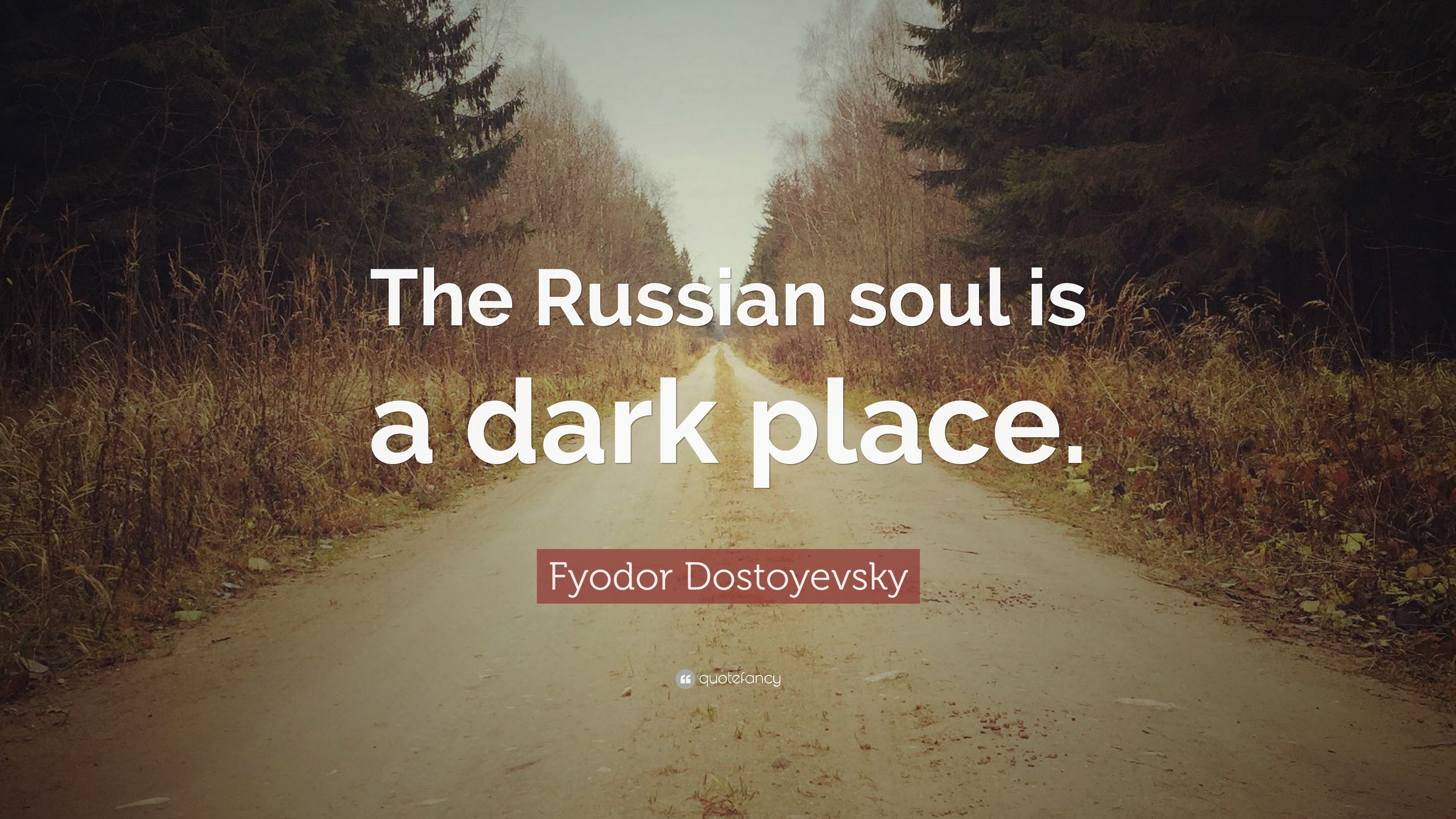 Fyodor Dostoyevsky Quote: “The Russian soul is a dark place.”