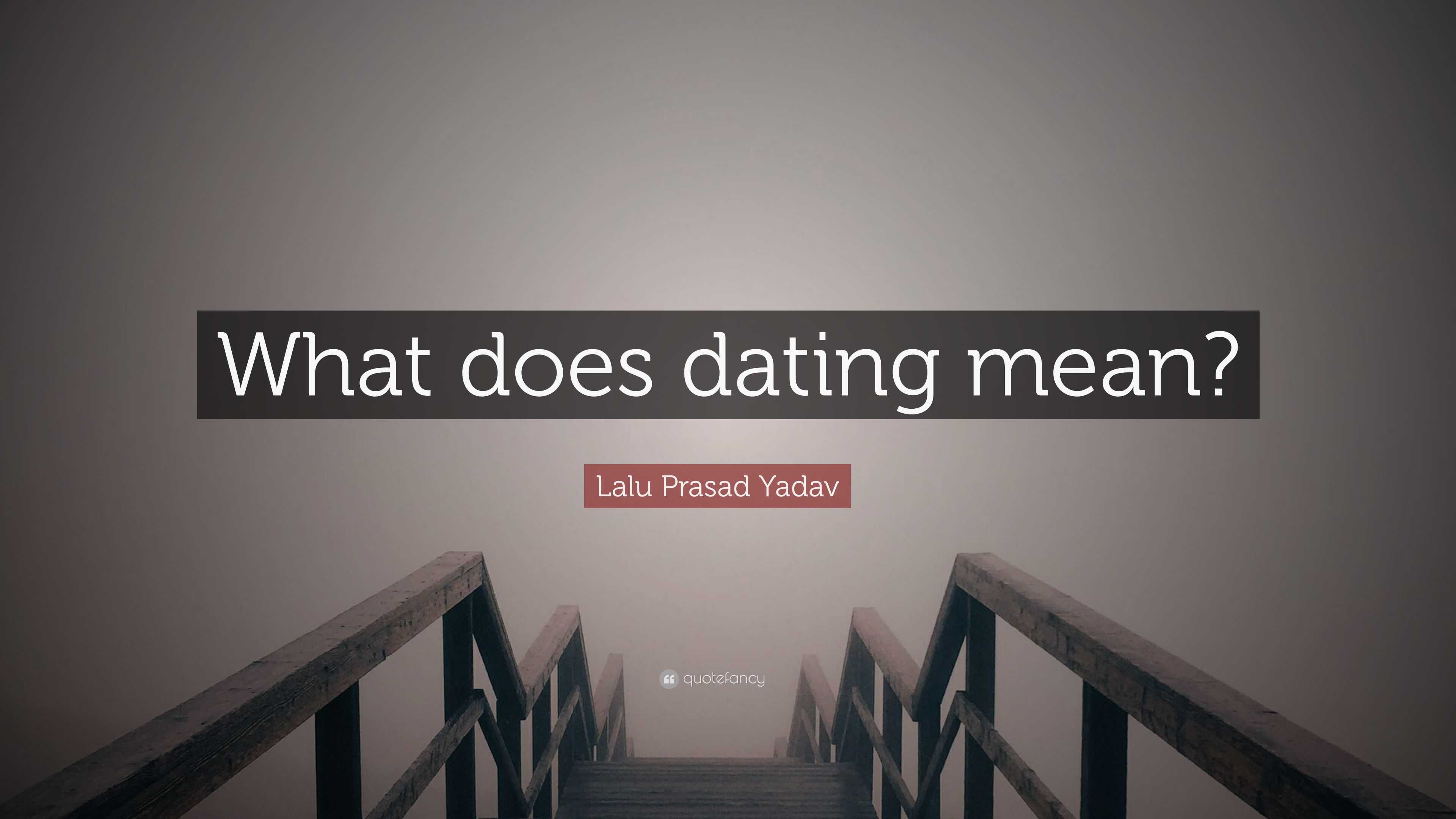 Lalu Prasad Yadav Quote What Does Dating Mean