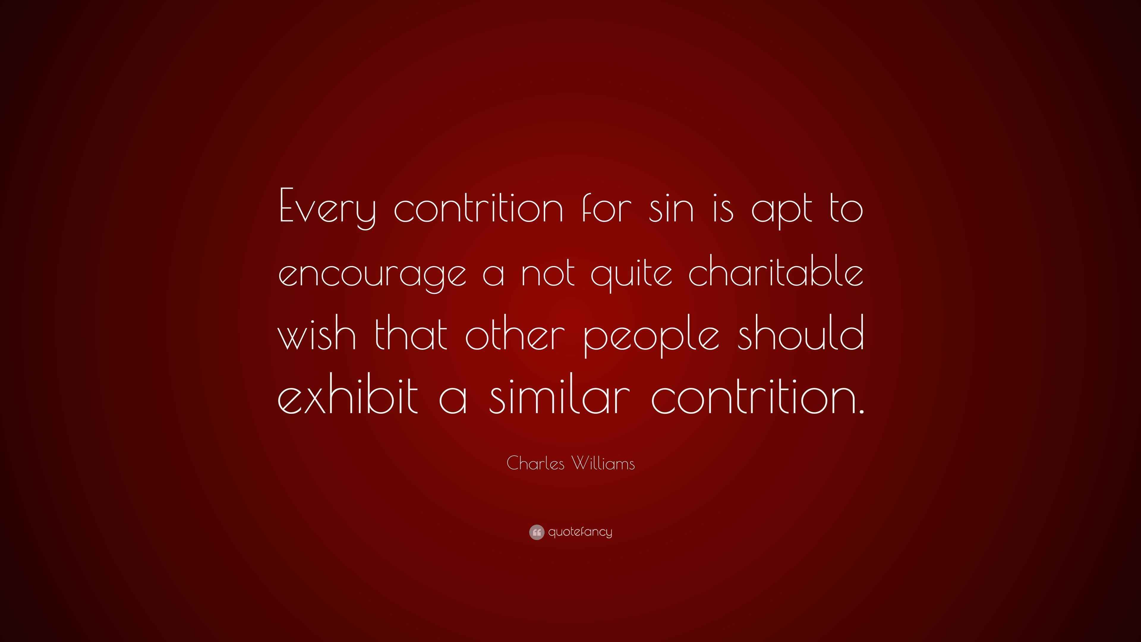 Charles Williams Quote “Every contrition for sin is apt to encourage a not quite charitable