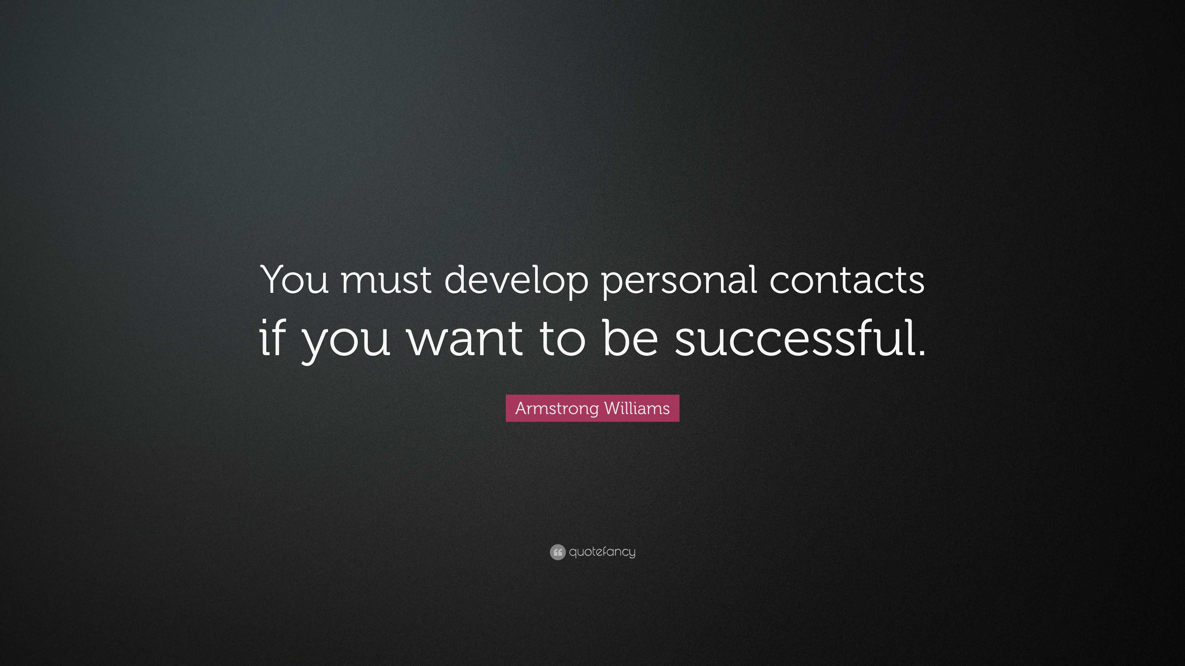 Armstrong Williams Quote: “You must develop personal contacts if you ...