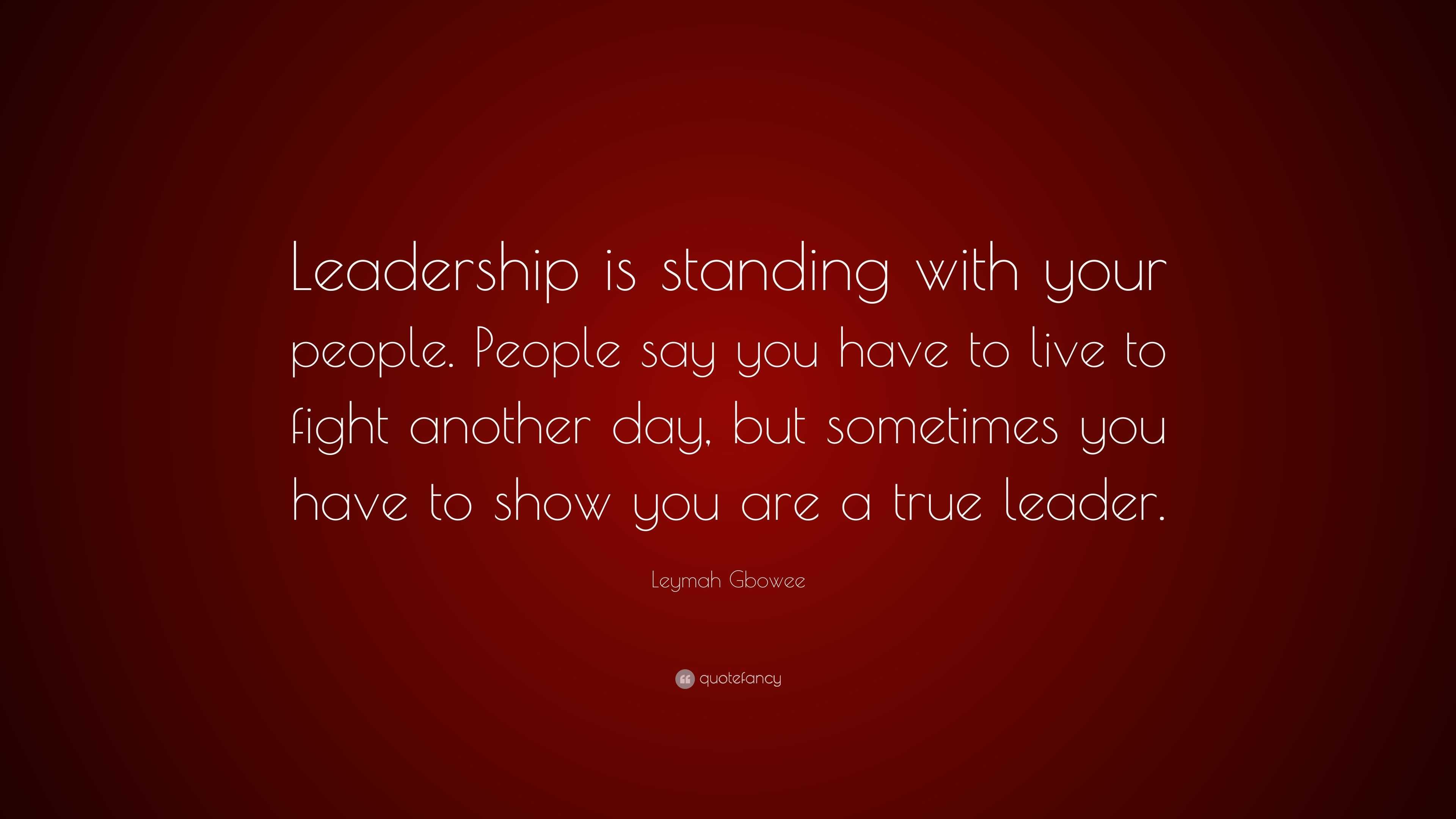 Leymah Gbowee Quote: “Leadership is standing with your people. People ...