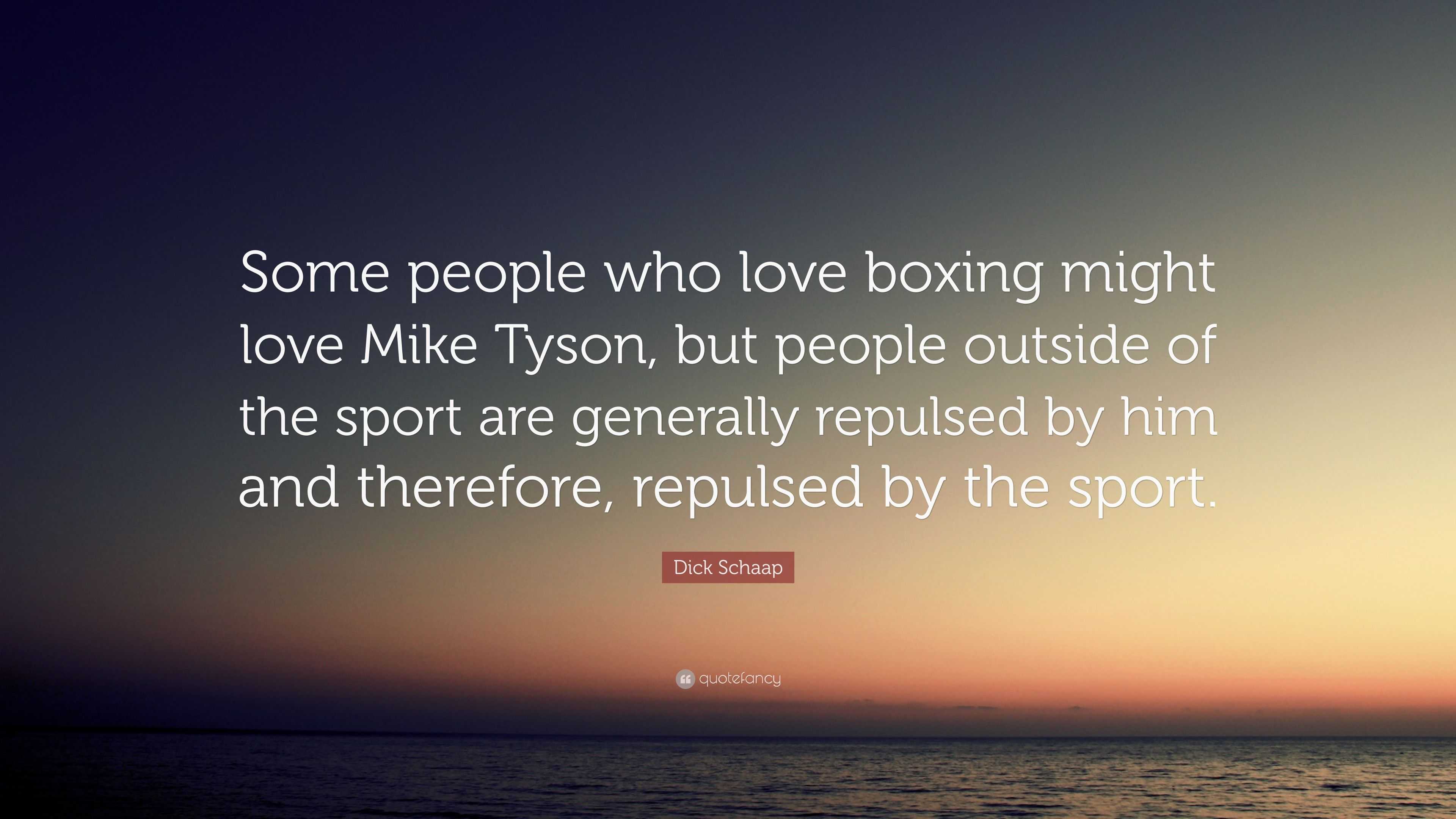 Dick Schaap Quote: “Some people who love boxing might love Mike Tyson, but  people outside of the sport are generally repulsed by him and the...”