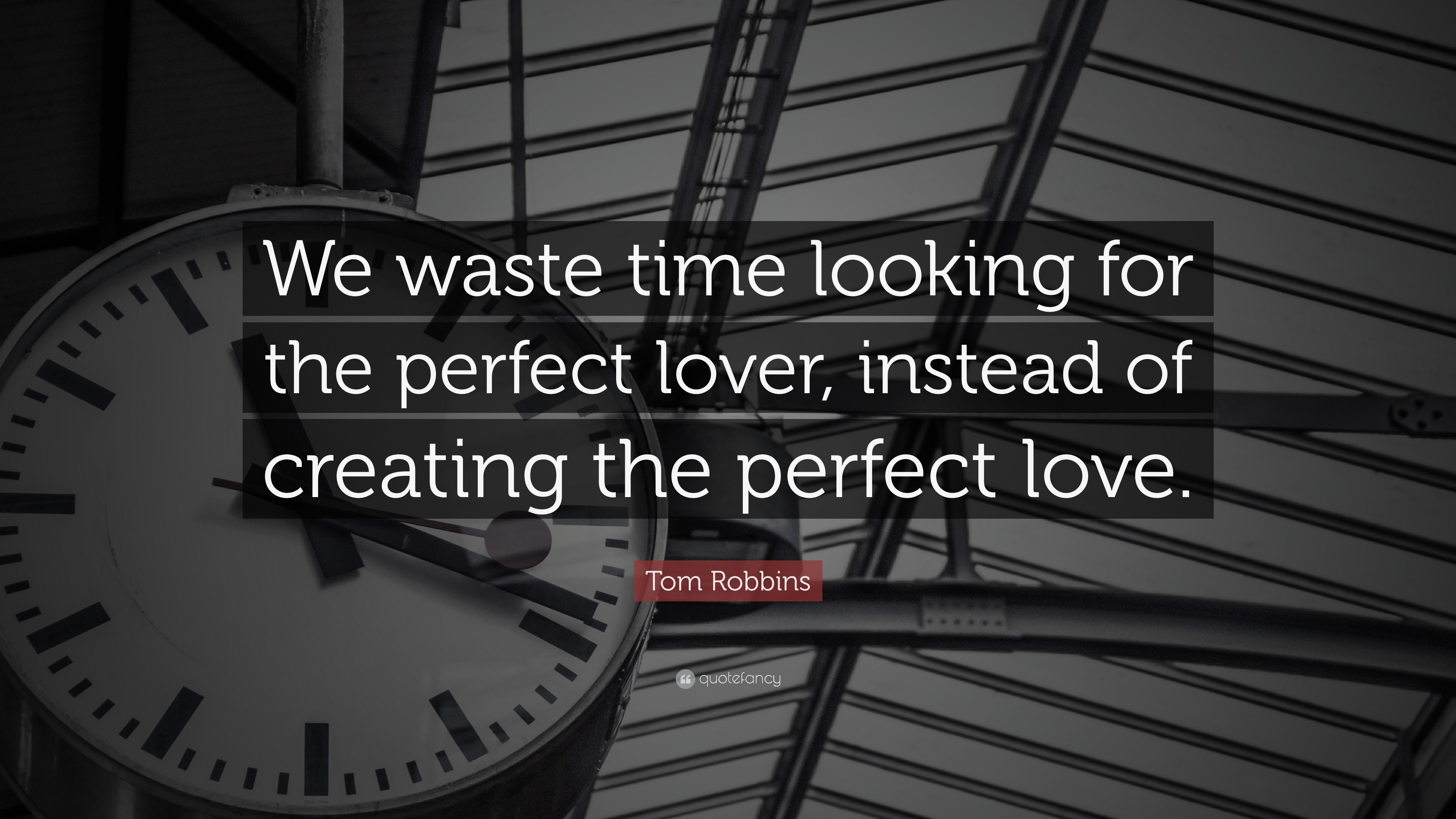 Time Quotes “We waste time looking for the perfect lover instead of creating