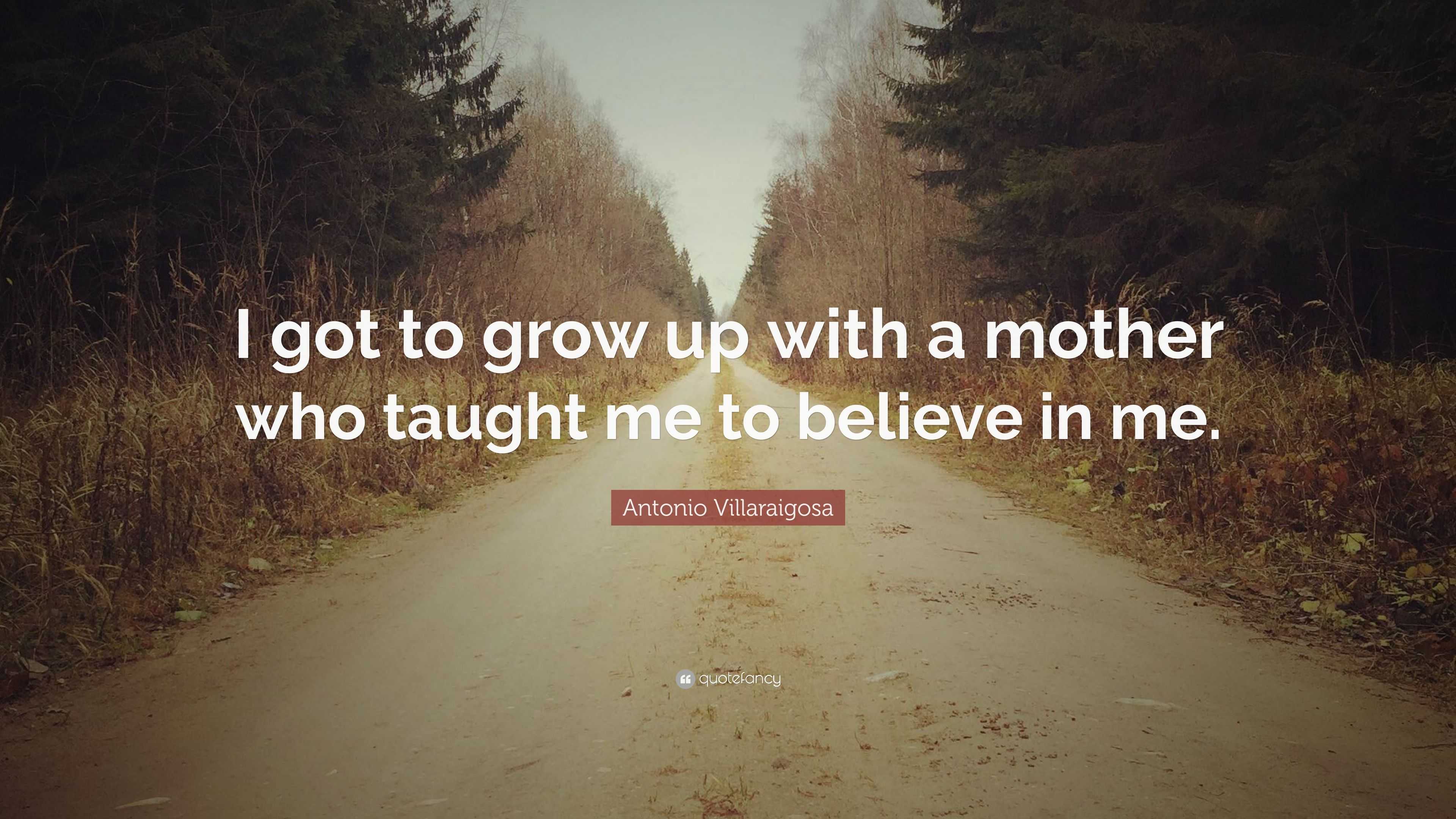 Antonio Villaraigosa Quote: “I got to grow up with a mother who taught ...