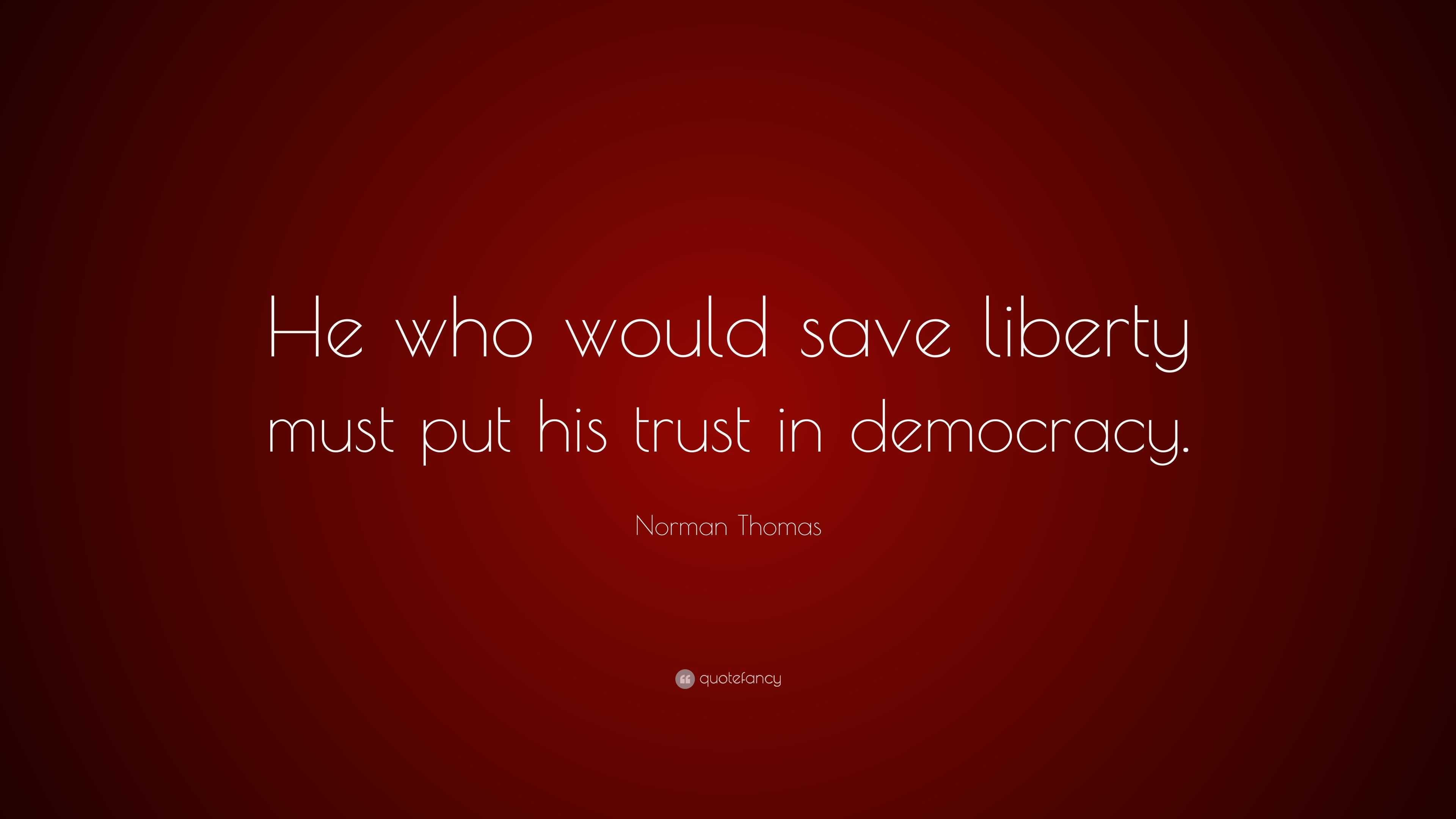 Norman Thomas Quote: “he Who Would Save Liberty Must Put His Trust In 