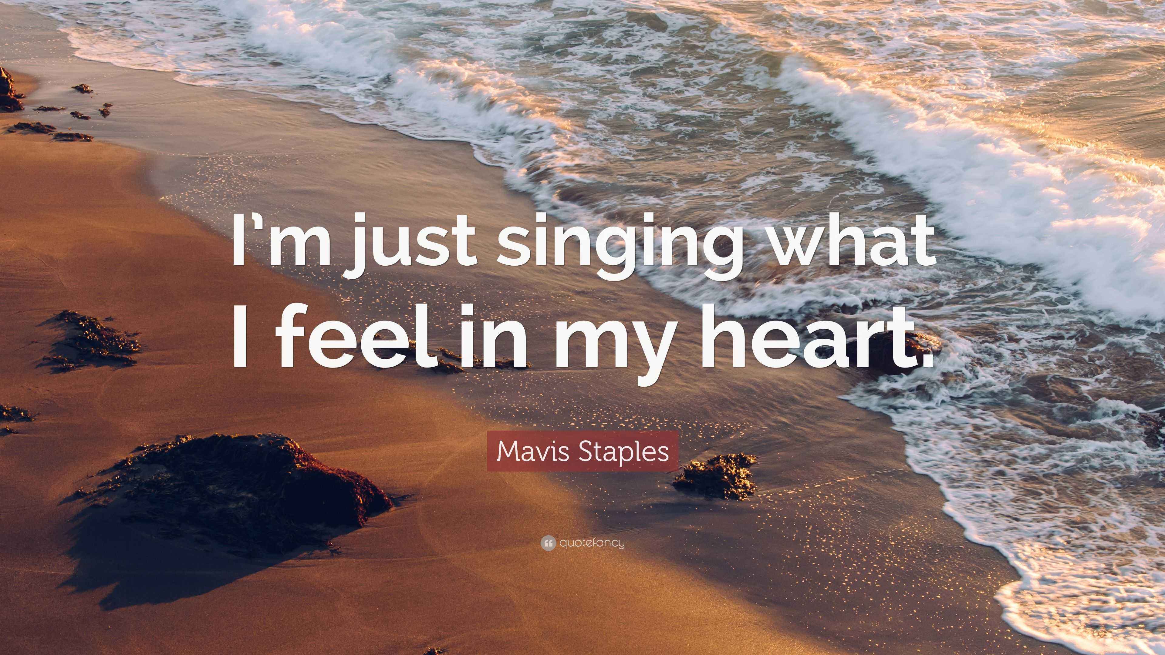 Mavis Staples Quote “I’m just singing what I feel in my heart.”