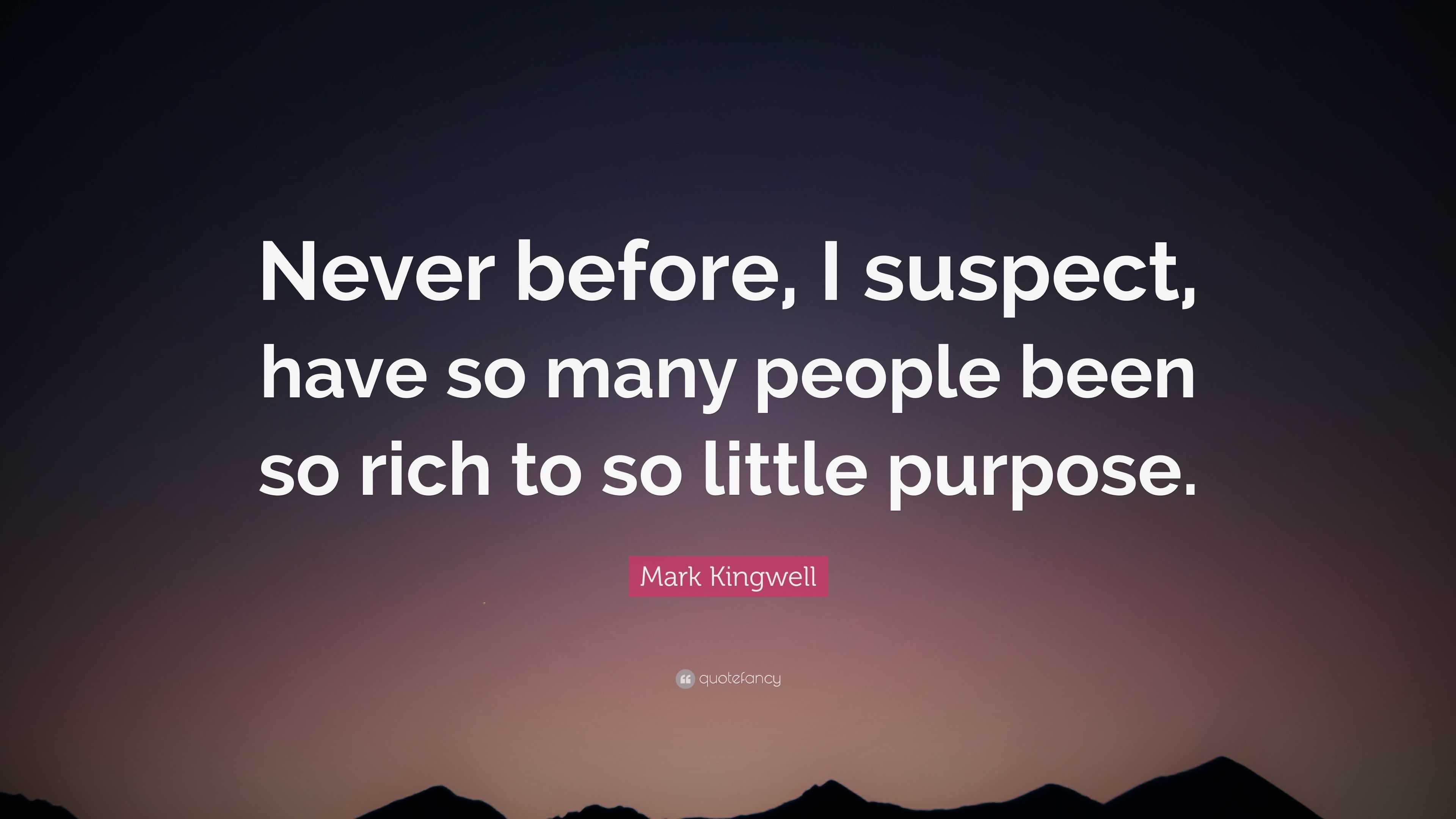 Mark Kingwell Quote: “Never before, I suspect, have so many people been ...