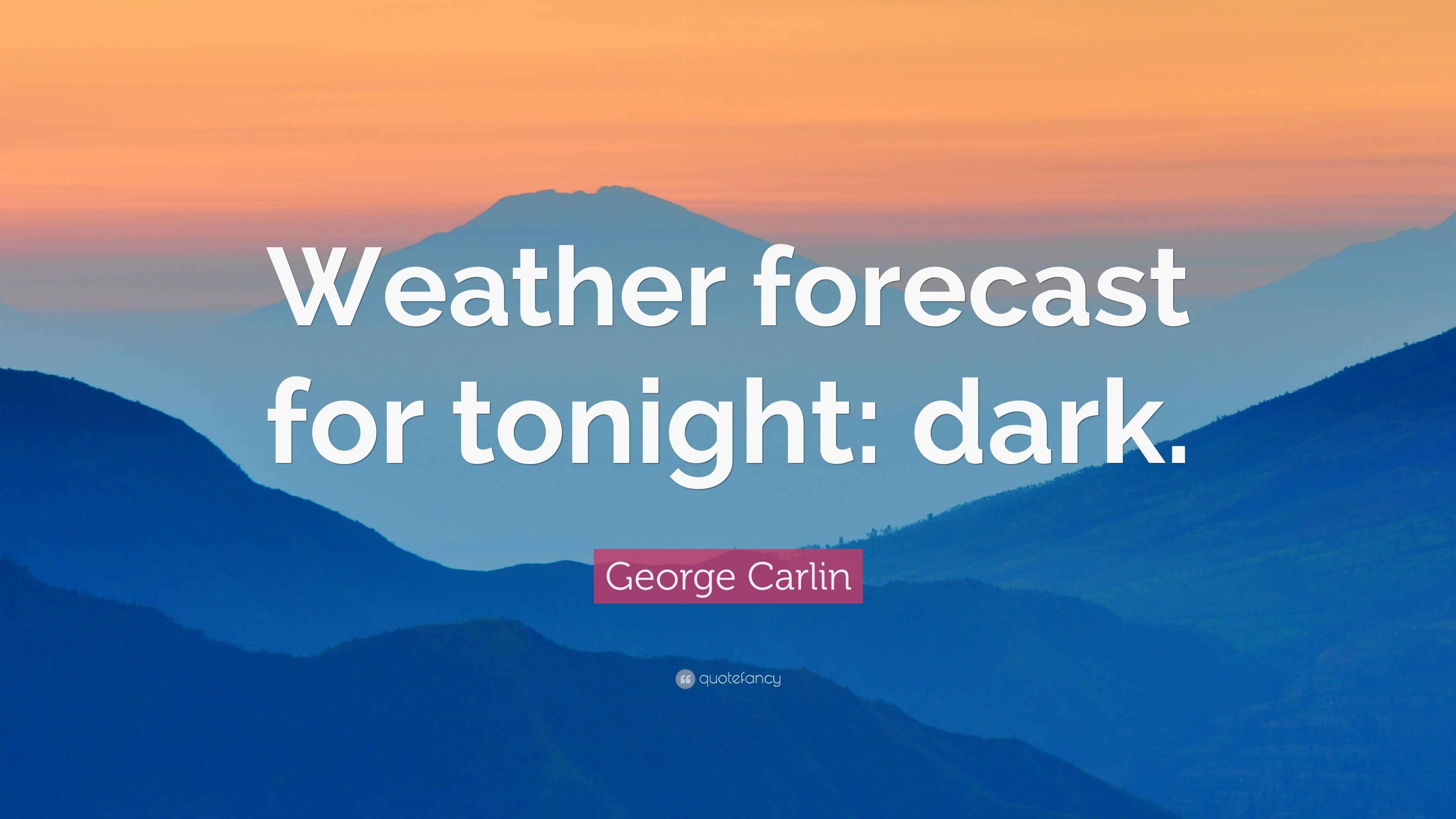 Carlin Quote “Weather forecast for tonight dark.”