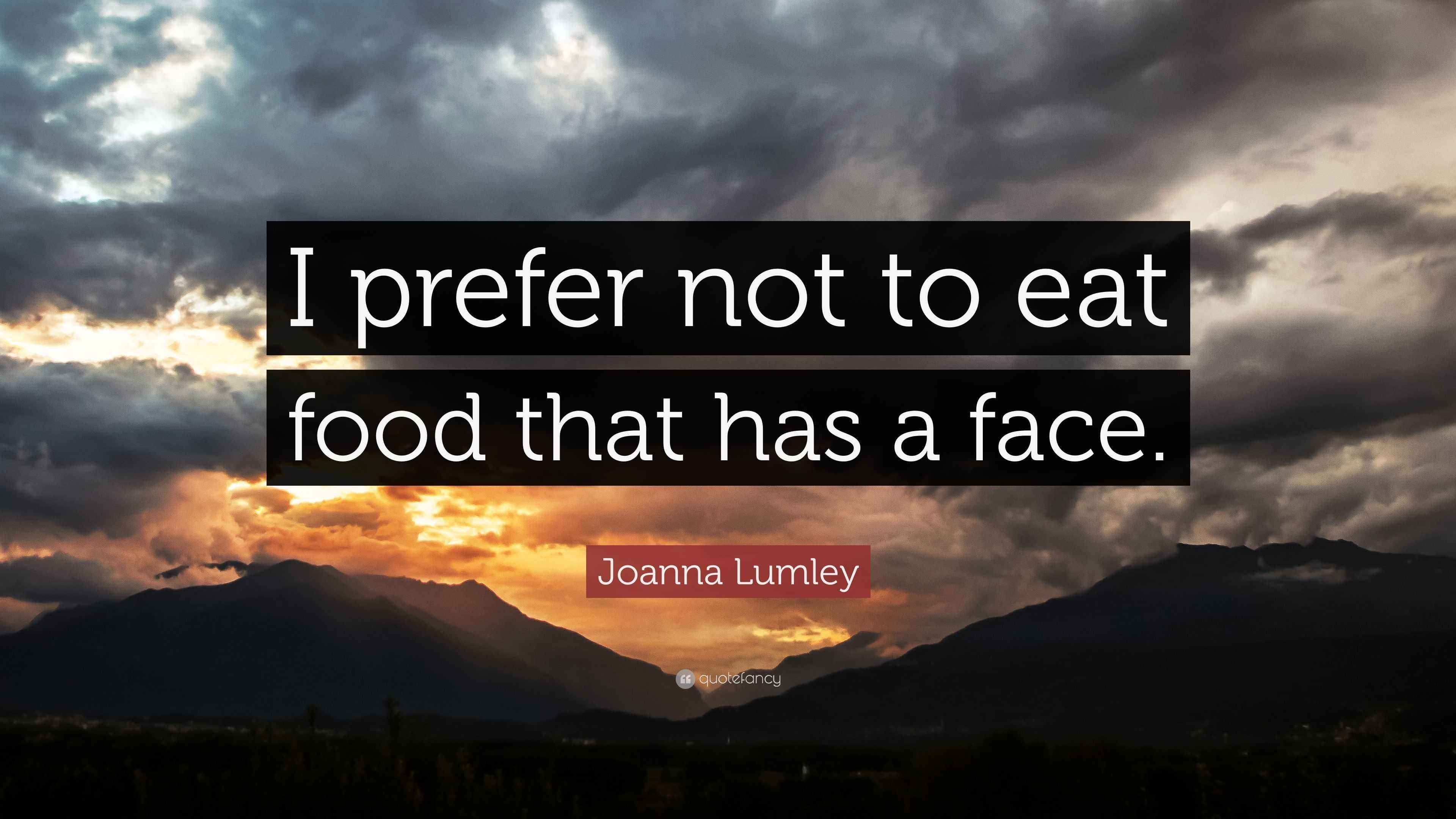 Joanna Lumley Quote: “I prefer not to eat food that has a face.”, image size:3840x2160