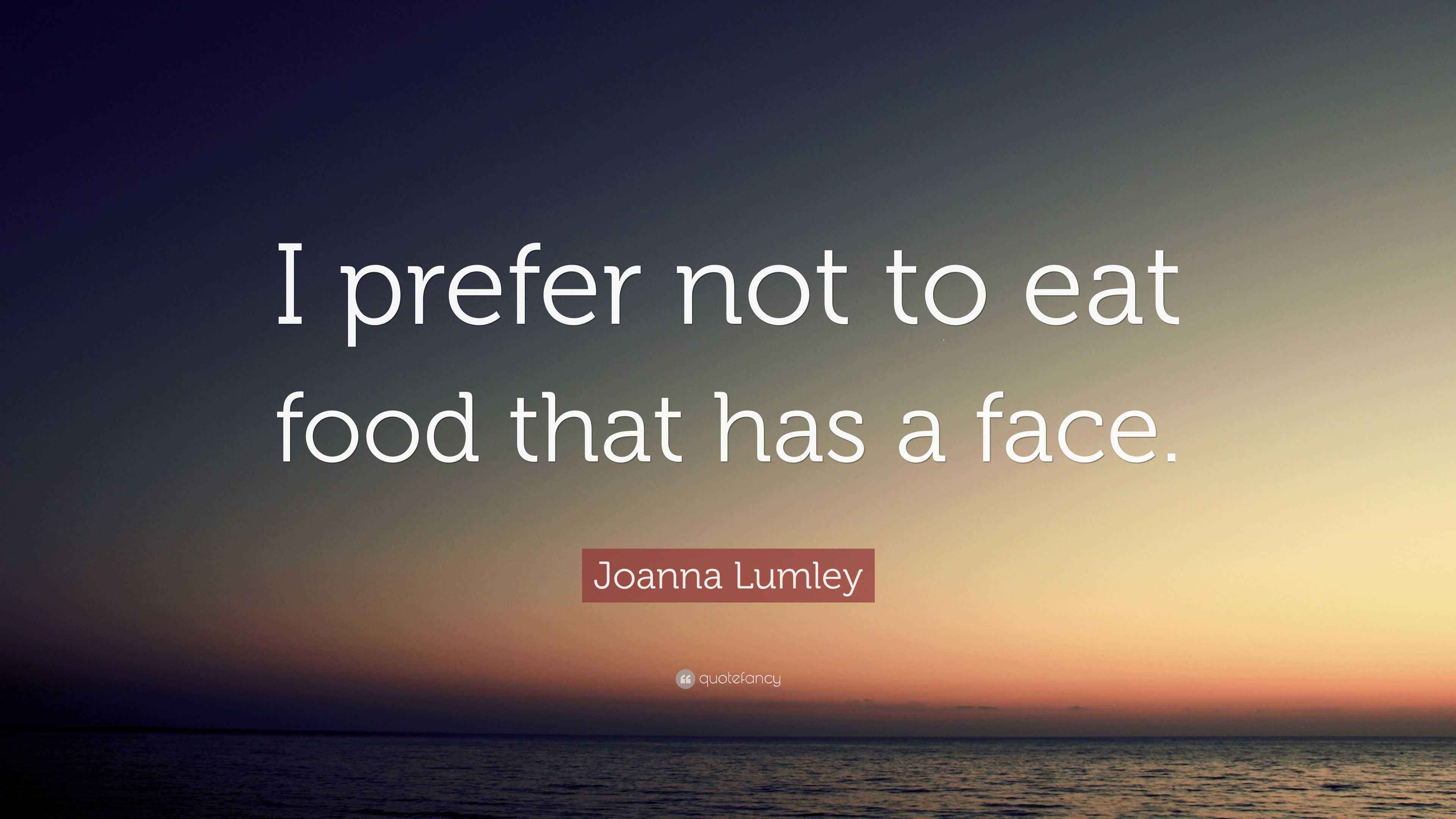 Joanna Lumley Quote: “I prefer not to eat food that has a face.”, image size:3840x2160