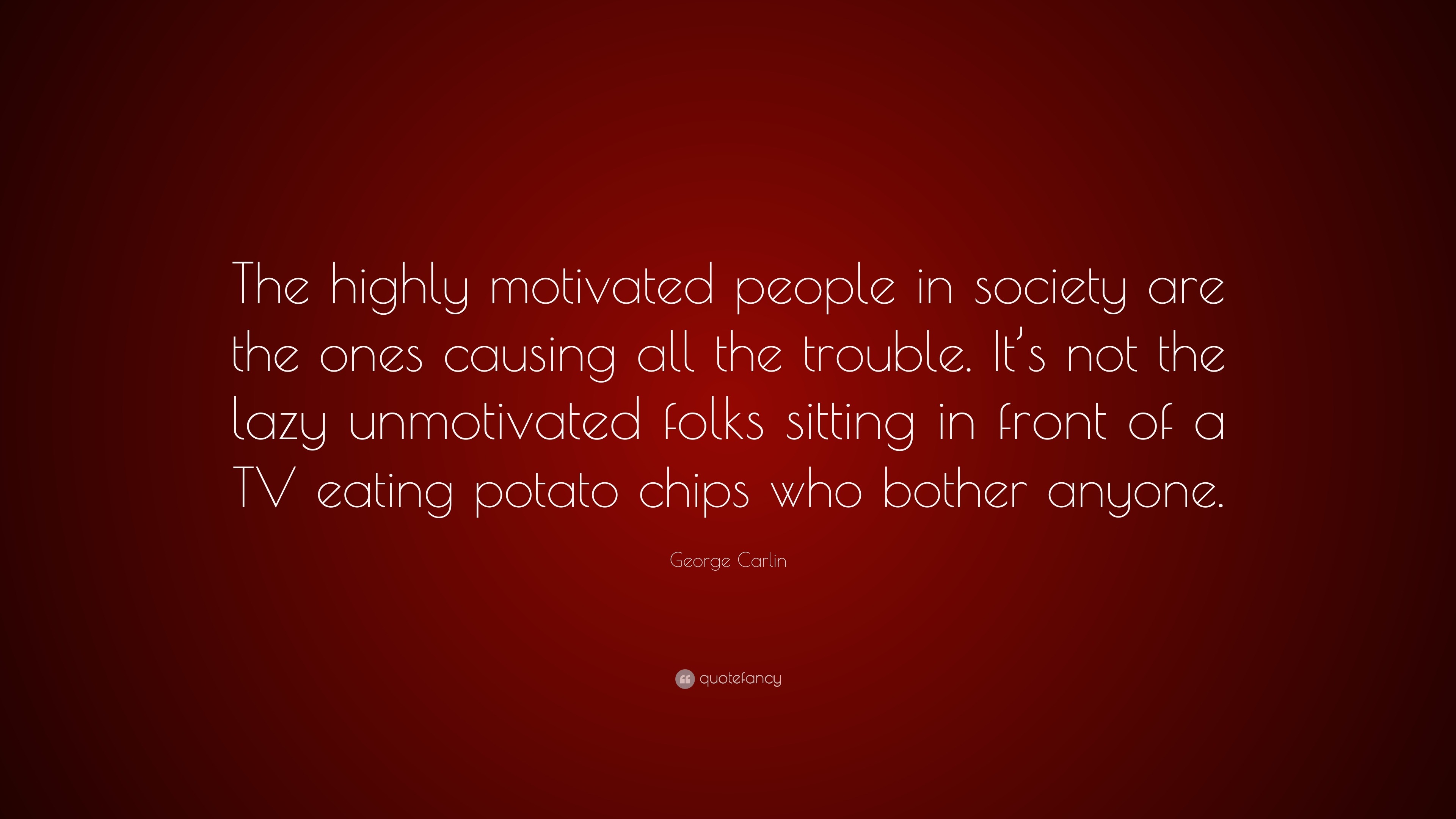 George Carlin Quote: “The highly motivated people in society are the ...