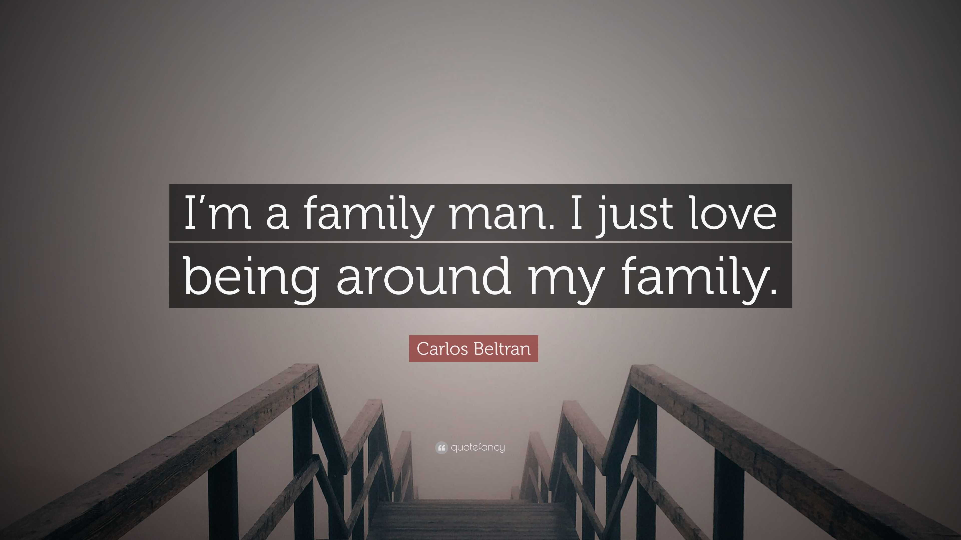 Carlos Beltran Quote: “I'm a family man. I just love being around