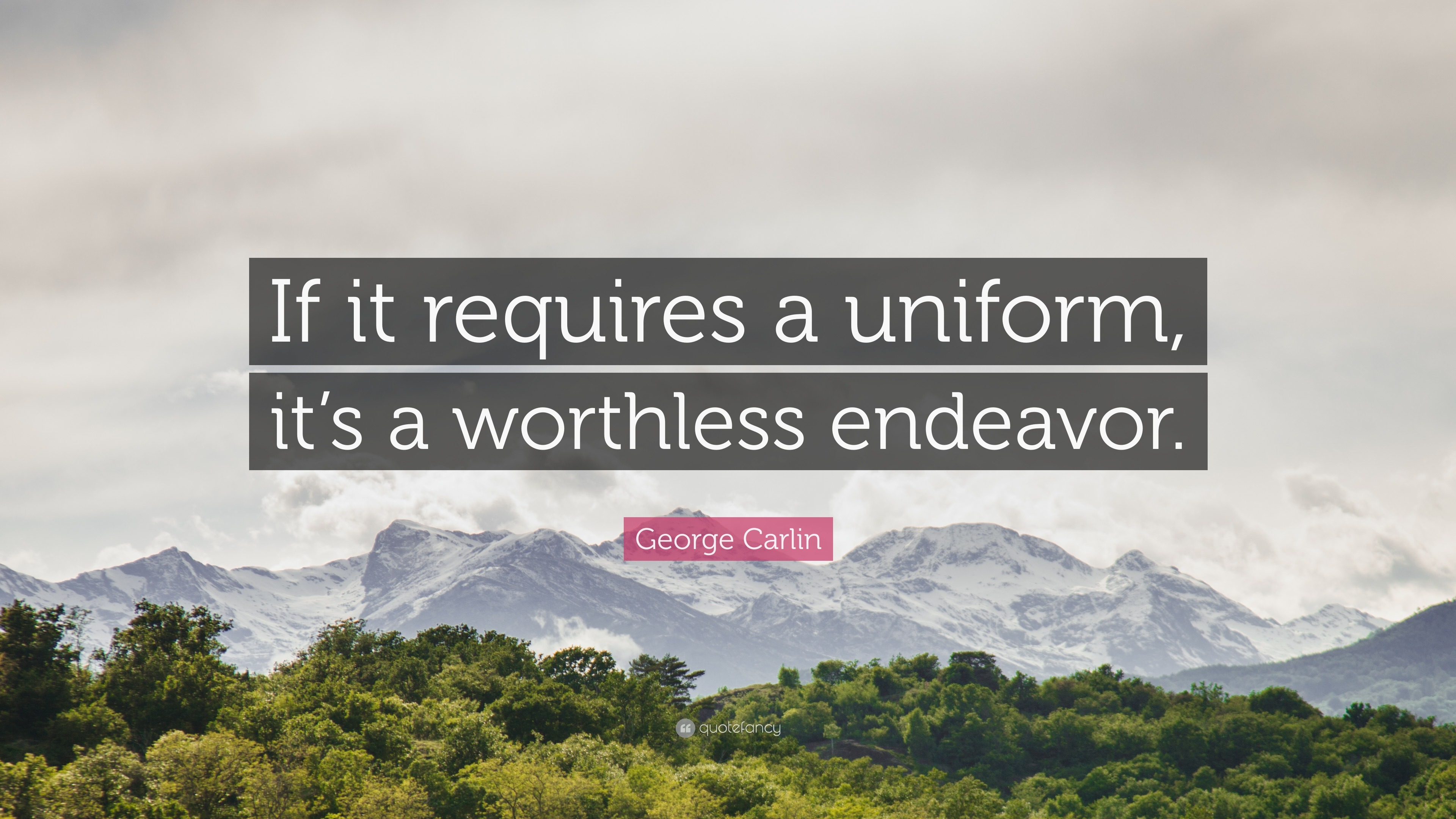 George Carlin Quote: “If it requires a uniform, it’s a worthless endeavor.”