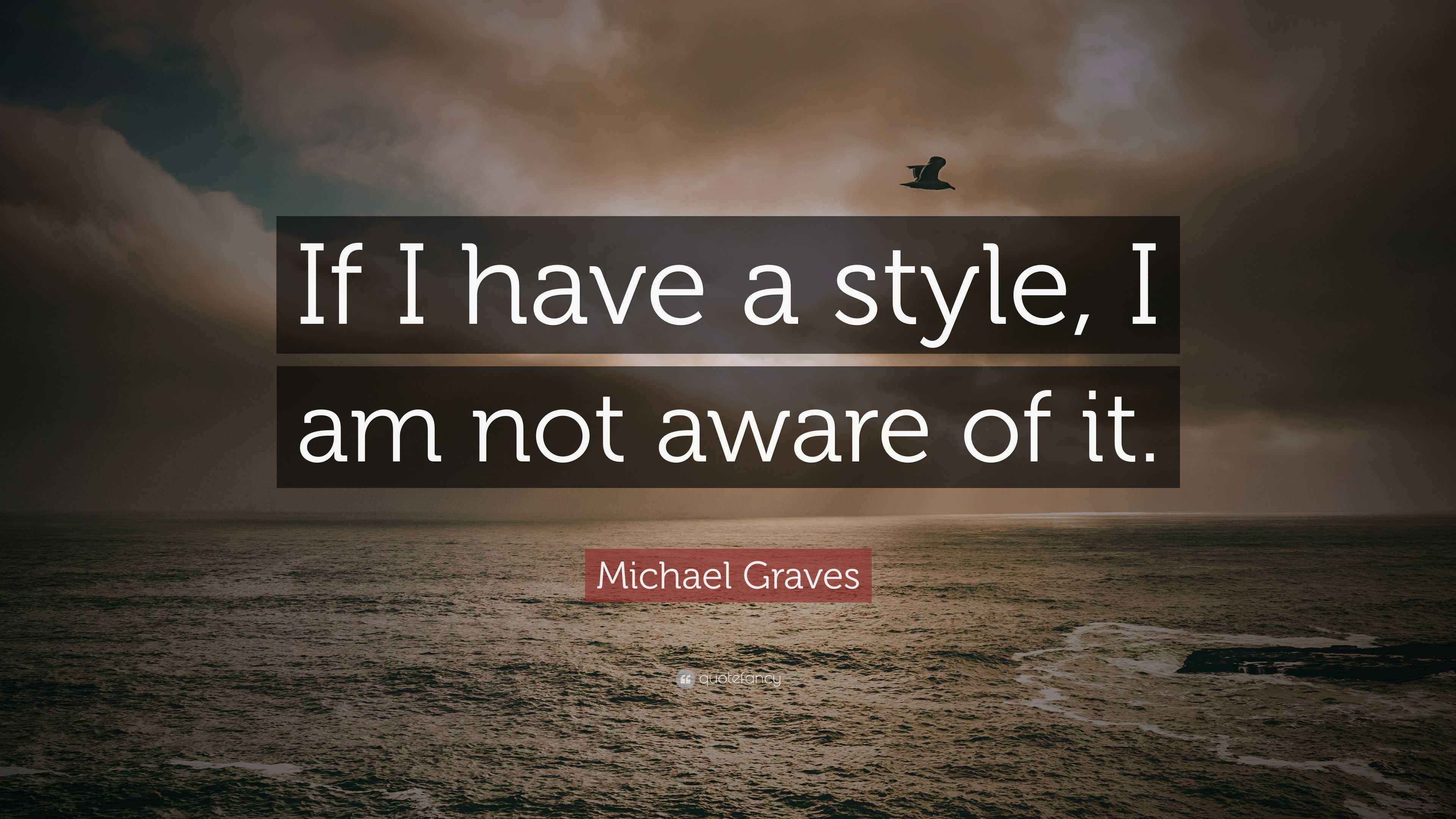 Michael Graves Quote “If I have a style, I am not aware of it.”