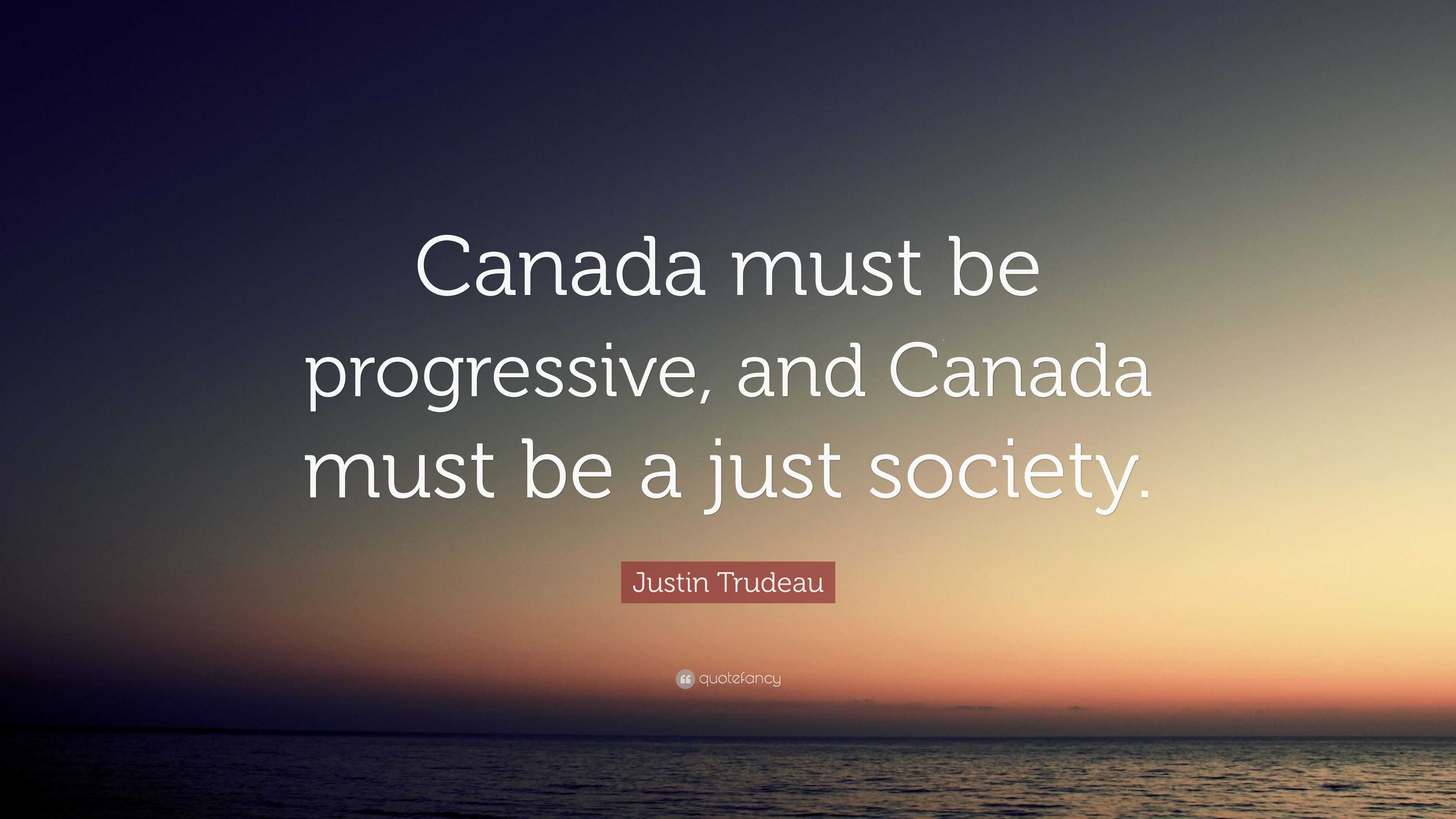 Justin Trudeau Quote: “Canada Must Be Progressive, And Canada Must Be A ...