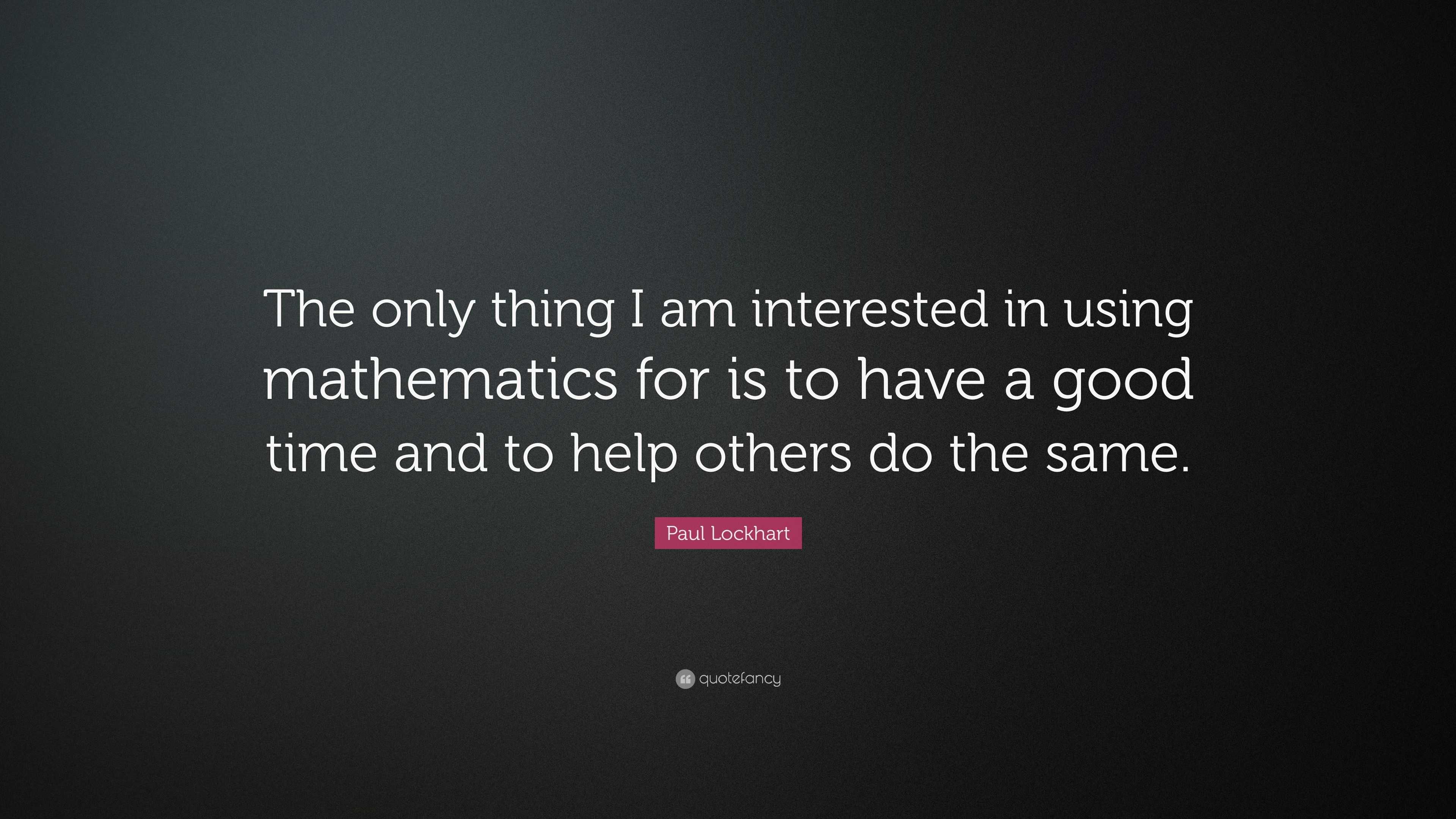 Paul Lockhart Quote: “The only thing I am interested in using ...